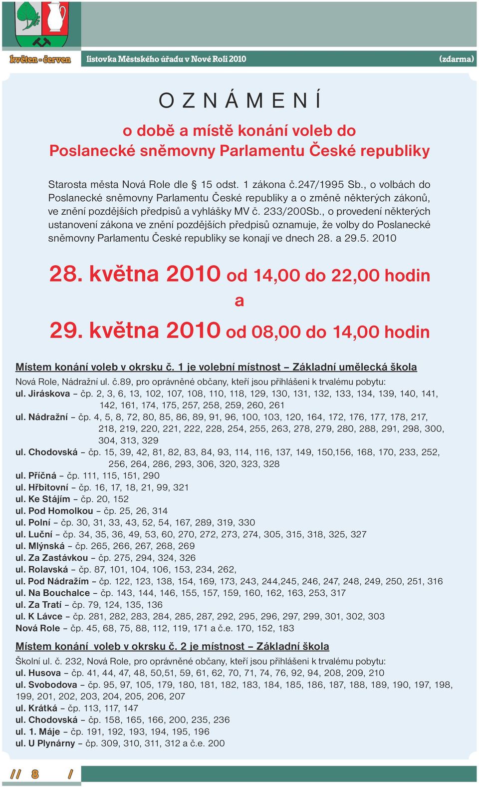 , o provedení některých ustanovení zákona ve znění pozdějších předpisů oznamuje, že volby do Poslanecké sněmovny Parlamentu České republiky se konají ve dnech 28. a 29.5. 2010 28.