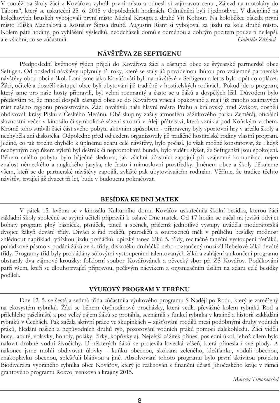 Augustin Riant si vybojoval za jízdu na kole druhé místo. Kolem páté hodiny, po vyhlášení výsledků, neodcházeli domů s odměnou a dobrým pocitem pouze ti nejlepší, ale všichni, co se zúčastnili.