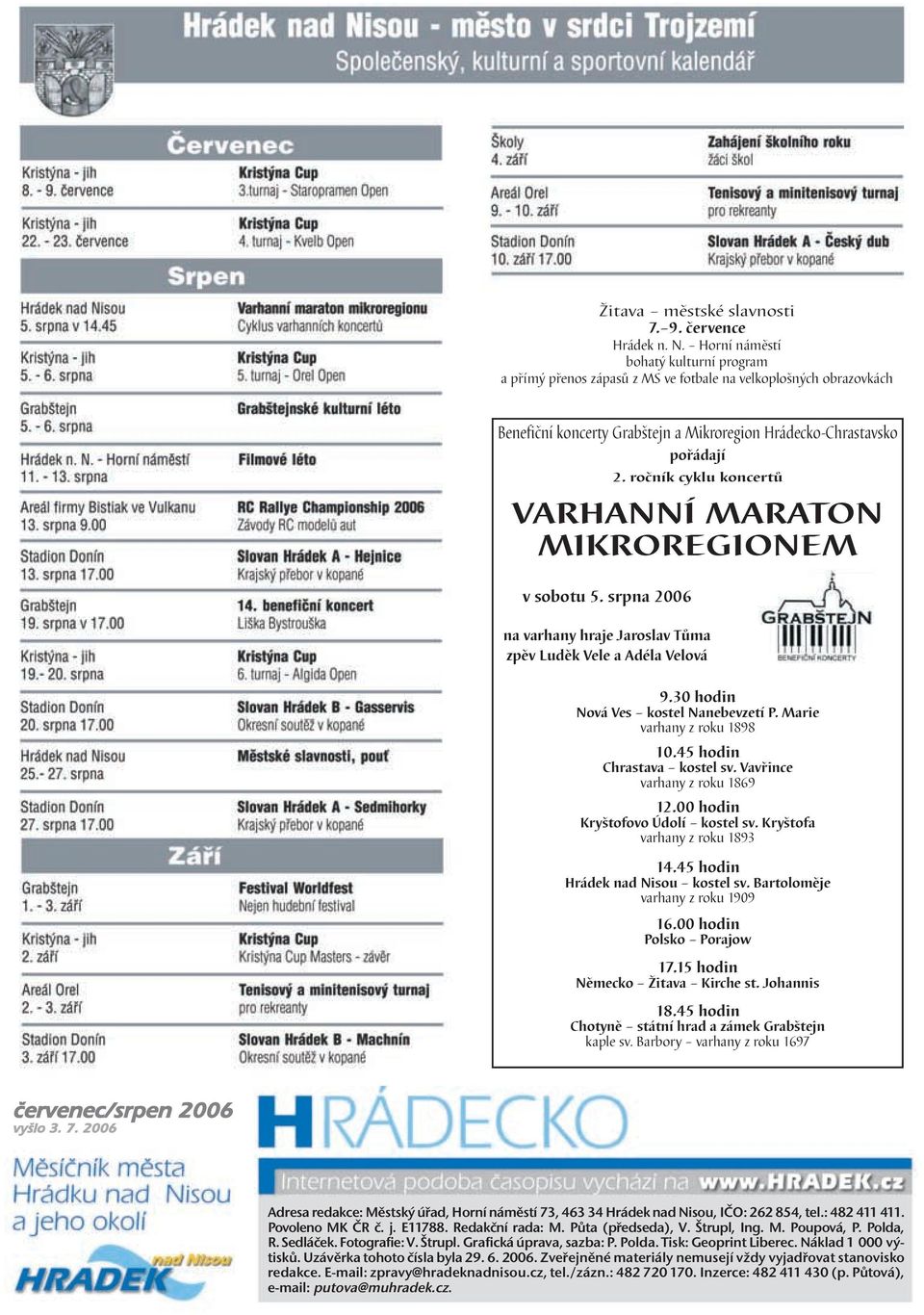 ročník cyklu koncertů VARHANNÍ MARATON MIKROREGIONEM v sobotu 5. srpna 2006 na varhany hraje Jaroslav Tůma zpěv Luděk Vele a Adéla Velová 9.30 hodin Nová Ves kostel Nanebevzetí P.