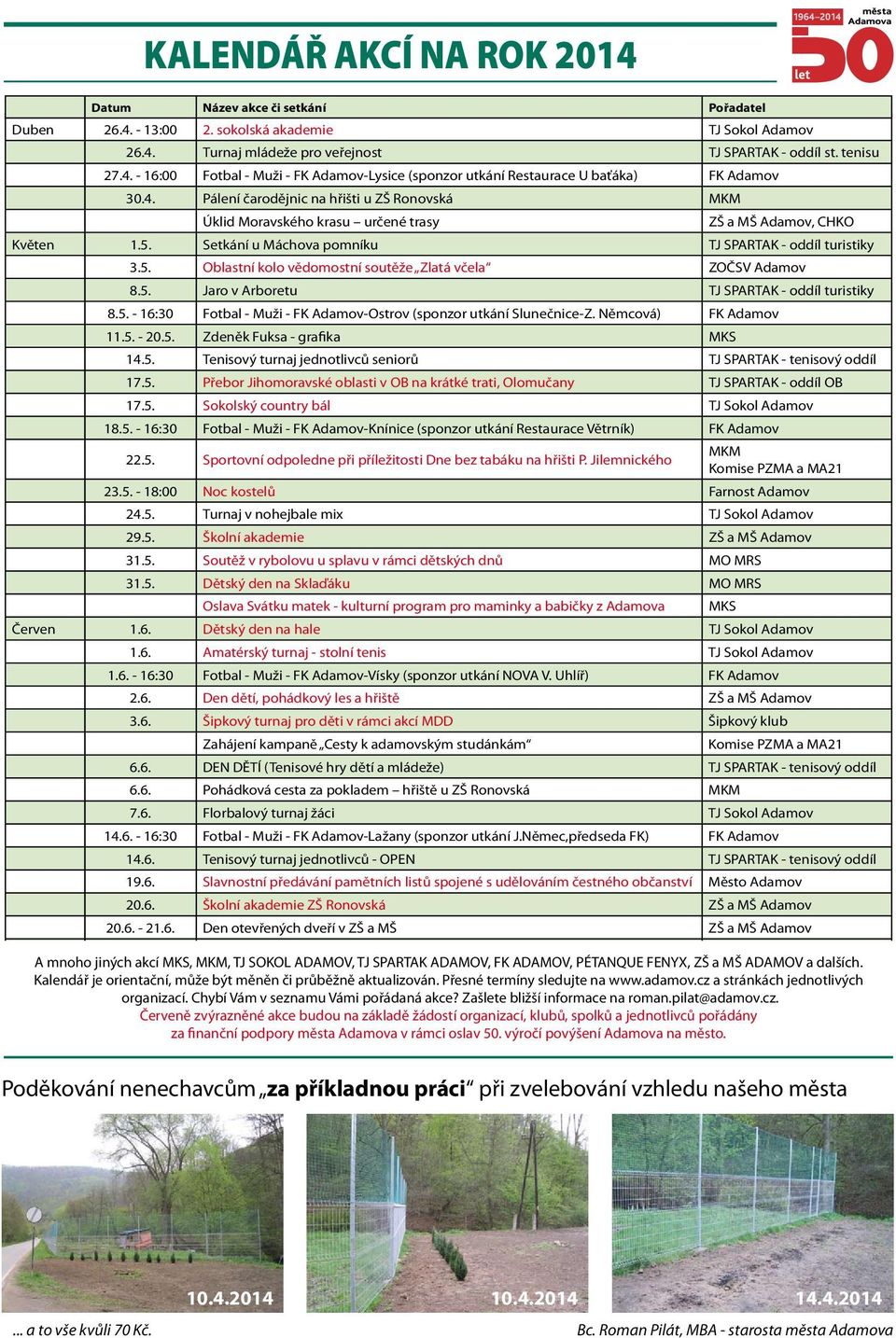 Uhlíř) TJ FK SPARTAK Adamov - oddíl turistiky 3.5. Oblastní kolo vědomostní soutěže Zlatá včela ZOČSV Adamov 17.4. KALENDÁŘ Koncert skupiny Poutníci AKCÍ AKCÍ NA ROK NA 2014 ROK 2014 MKS 21.4. 8.5. Jaro Velikonoční v Arboretu Křetínka TJ SPARTAK - oddíl turistiky Datum 8.