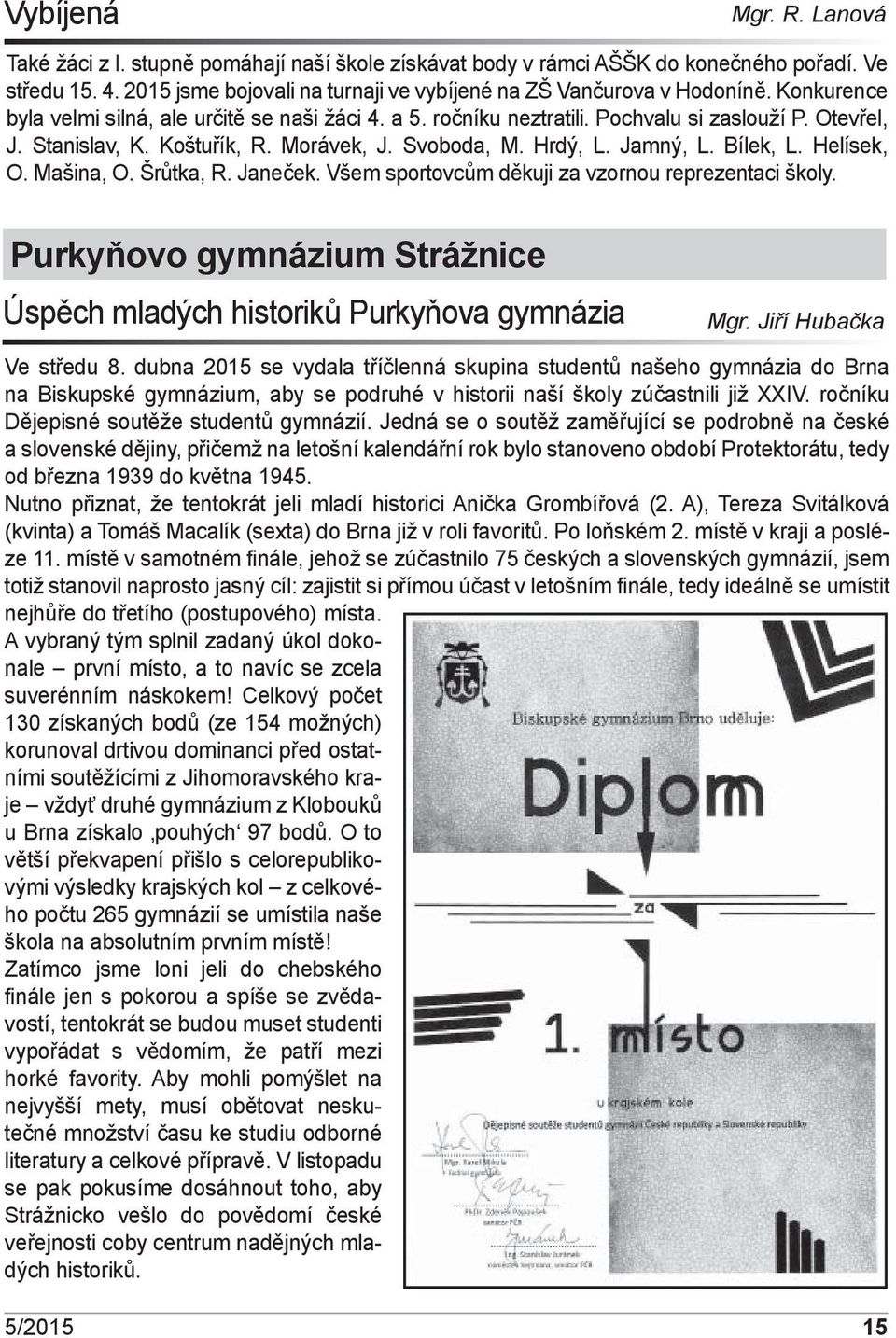 Helísek, O. Mašina, O. Šrůtka, R. Janeček. Všem sportovcům děkuji za vzornou reprezentaci školy. Purkyňovo gymnázium Strážnice Úspěch mladých historiků Purkyňova gymnázia Mgr.