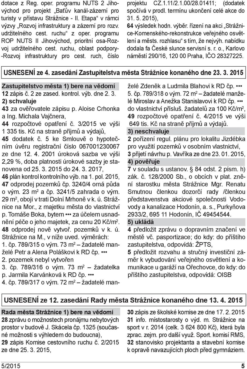 01411; (dodatek spočívá v prodl. termínu ukončení celé akce do 31. 5. ), 64 výsledek hodn. výběr. řízení na akci Strážnice-Komenského-rekonstrukce veřejného osvětlení a městs.