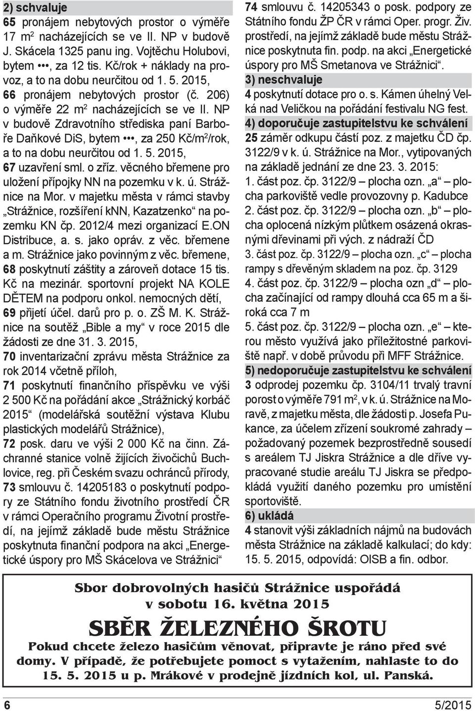 NP v budově Zdravotního střediska paní Barboře Daňkové DiS, bytem, za 250 Kč/m 2 /rok, a to na dobu neurčitou od 1. 5., 67 uzavření sml. o zříz. věcného břemene pro uložení přípojky NN na pozemku v k.