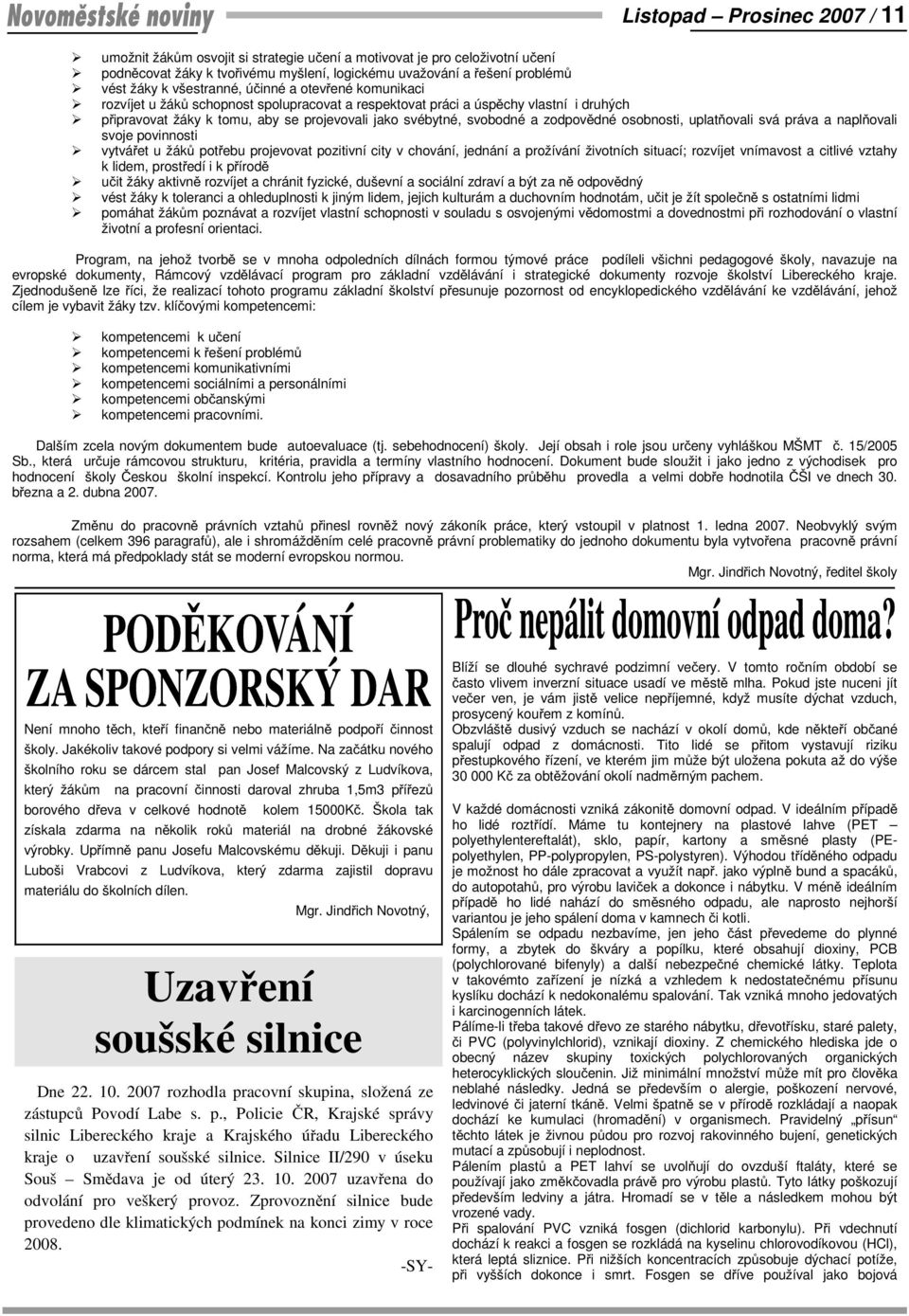 zodpov dné osobnosti, uplat ovali svá práva a napl ovali svoje povinnosti vytvá et u žák pot ebu projevovat pozitivní city v chování, jednání a prožívání životních situací; rozvíjet vnímavost a