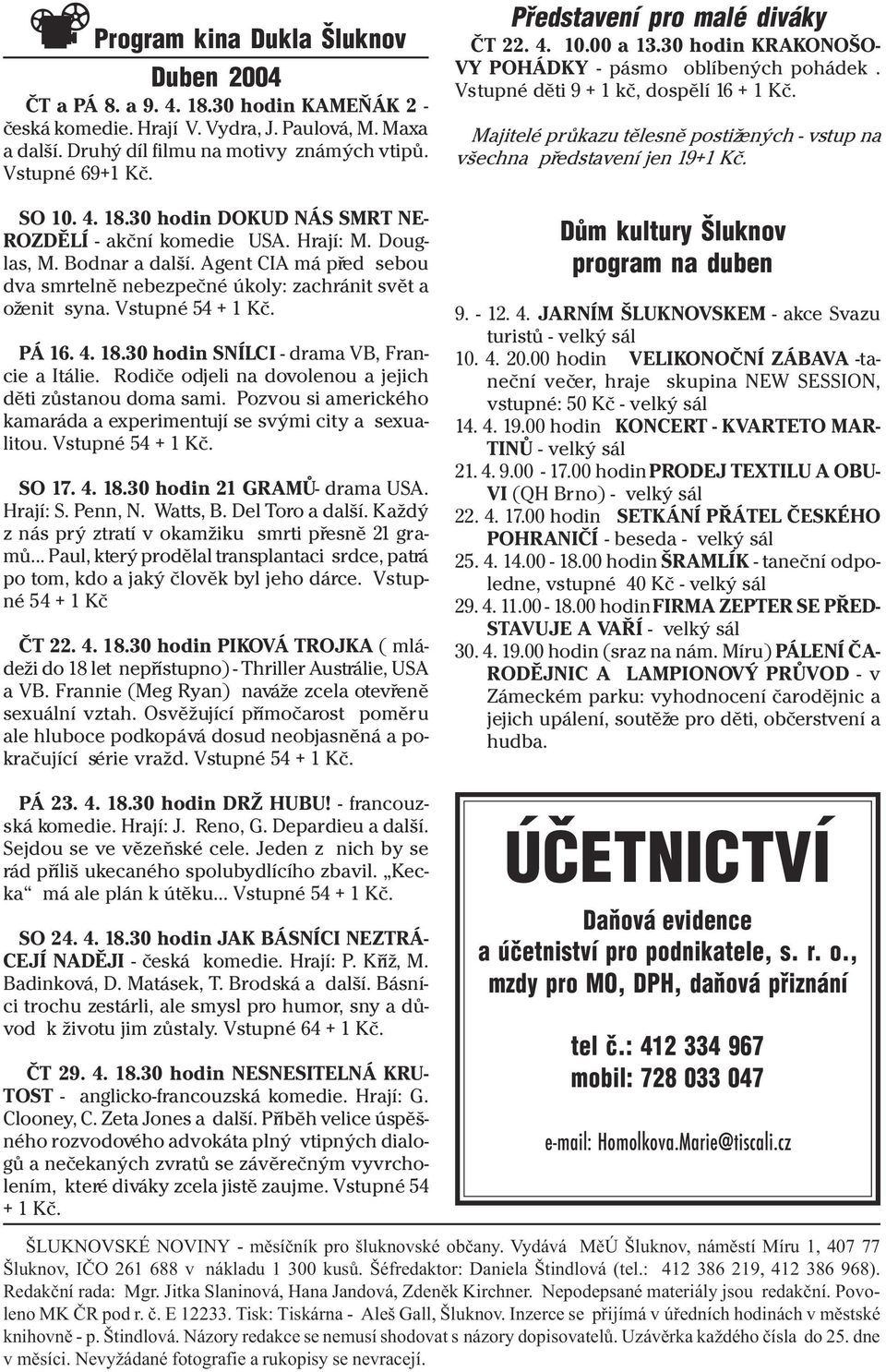 Vstupné 54 + 1 Kè. PÁ 16. 4. 18.30 hodin SNÍLCI - drama VB, rancie a Itálie. Rodièe odjeli na dovolenou a jejich dìti zùstanou doma sami.