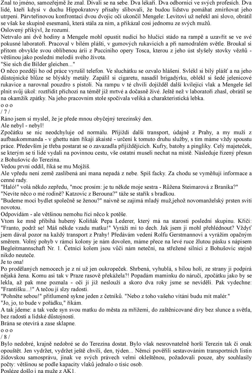 Párvteřinovou konfrontaci dvou dvojic očí ukončil Mengele: Levitovi už neřekl ani slovo, obrátil se však ke skupině esesmanů, která stála za ním, a přikázal cosi jednomu ze svých mužů.