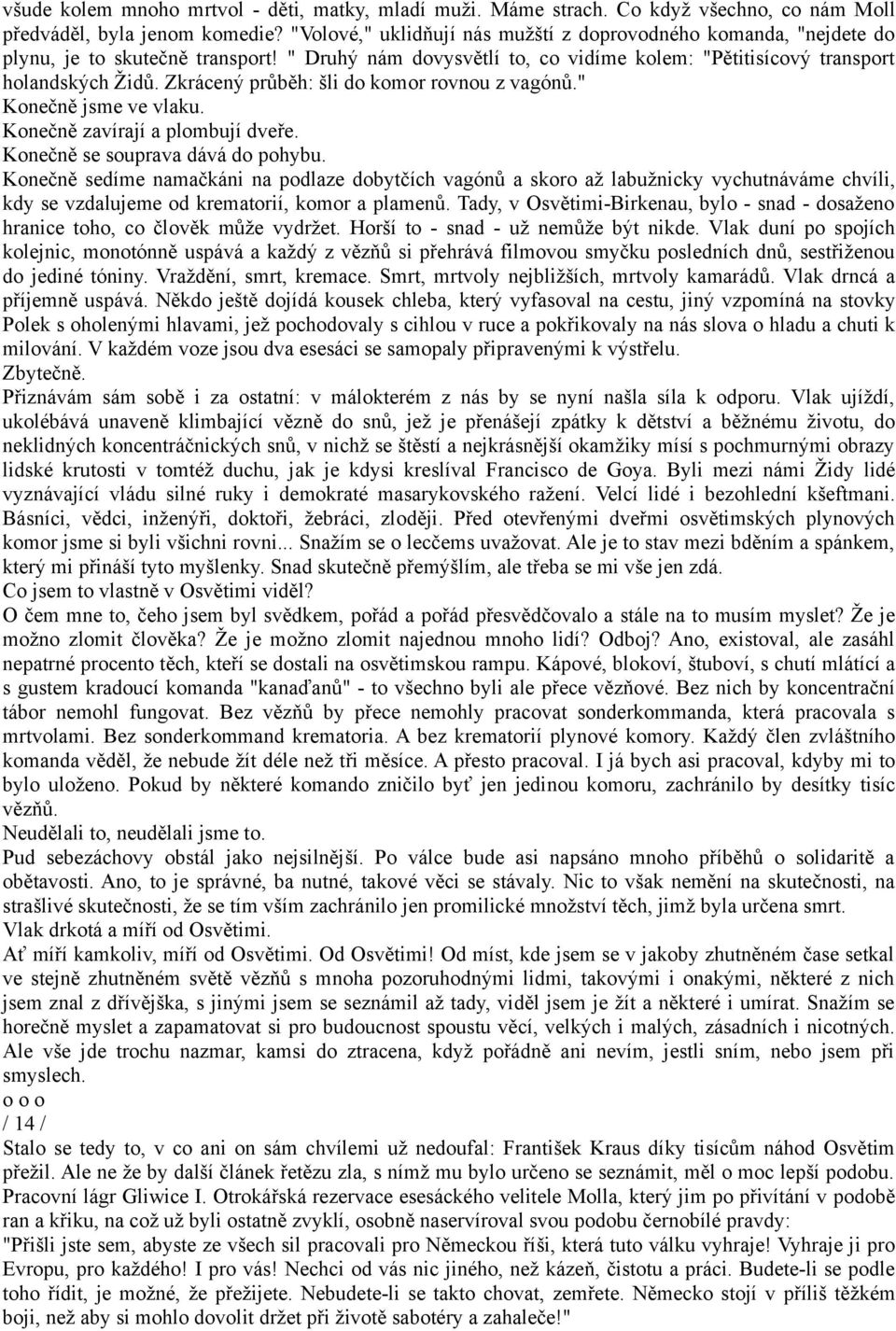 Zkrácený průběh: šli do komor rovnou z vagónů." Konečně jsme ve vlaku. Konečně zavírají a plombují dveře. Konečně se souprava dává do pohybu.