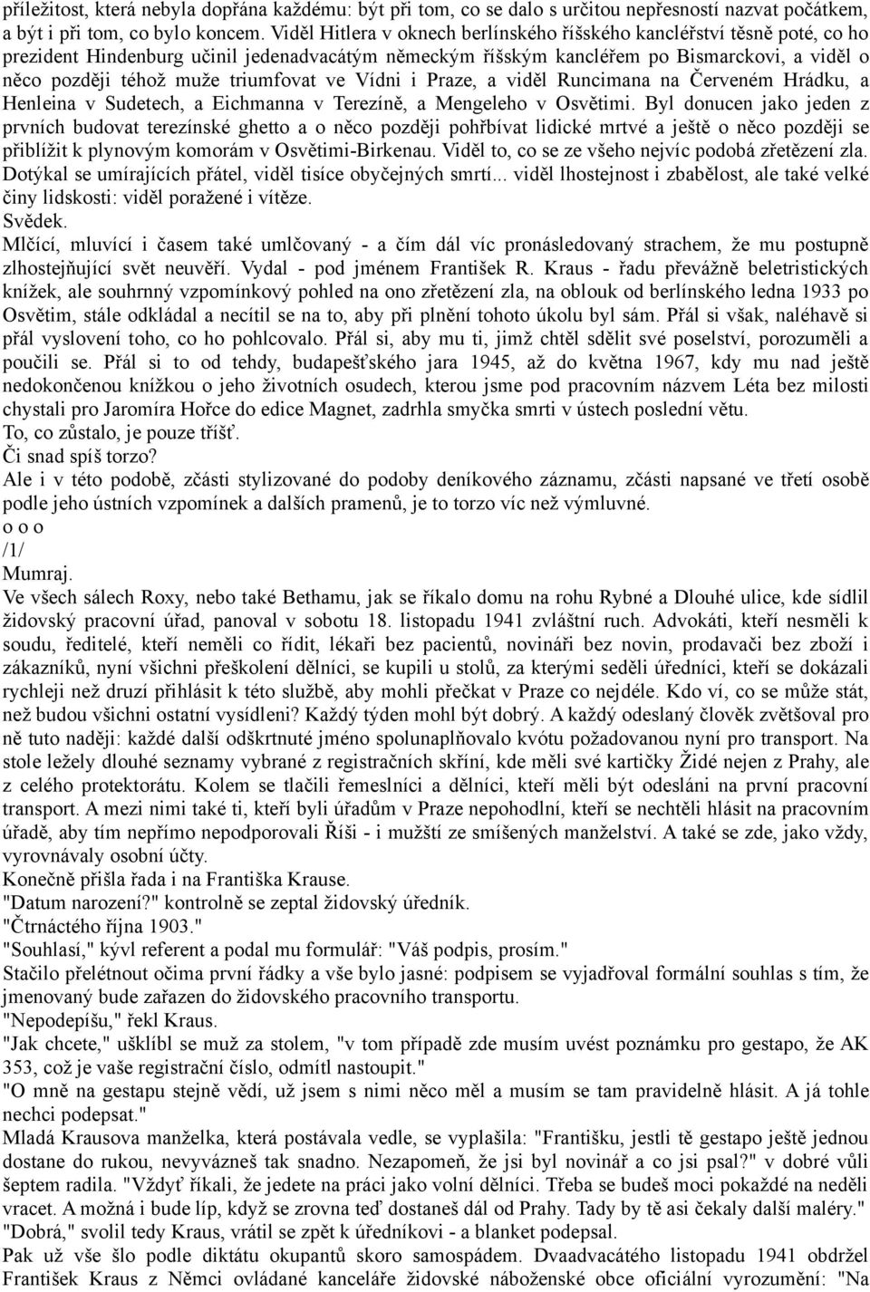 triumfovat ve Vídni i Praze, a viděl Runcimana na Červeném Hrádku, a Henleina v Sudetech, a Eichmanna v Terezíně, a Mengeleho v Osvětimi.