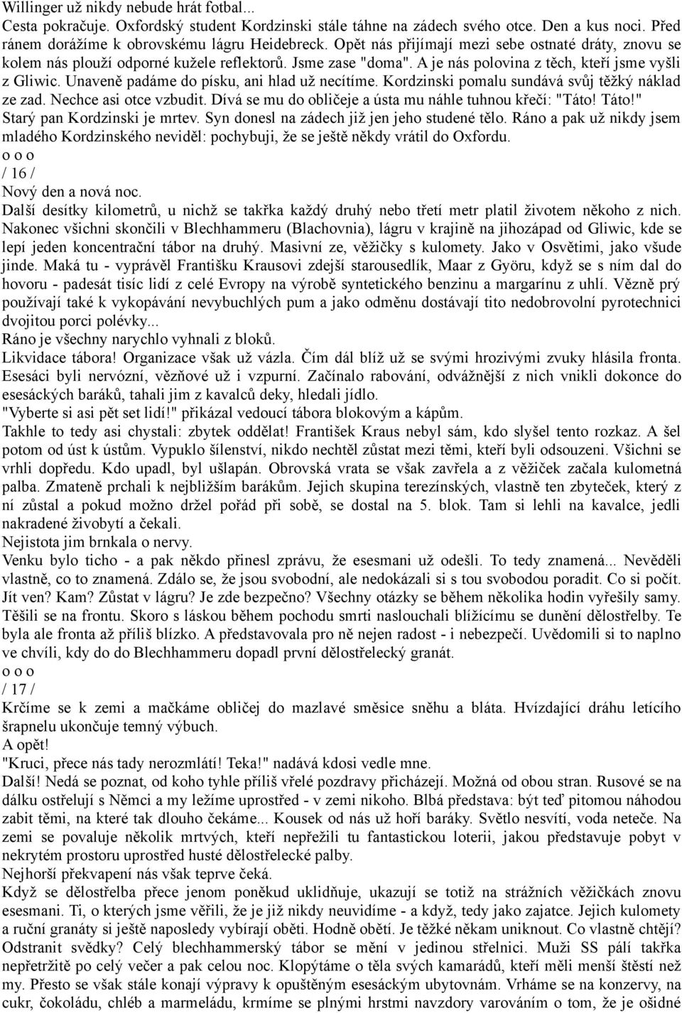 Unaveně padáme do písku, ani hlad už necítíme. Kordzinski pomalu sundává svůj těžký náklad ze zad. Nechce asi otce vzbudit. Dívá se mu do obličeje a ústa mu náhle tuhnou křečí: "Táto! Táto!