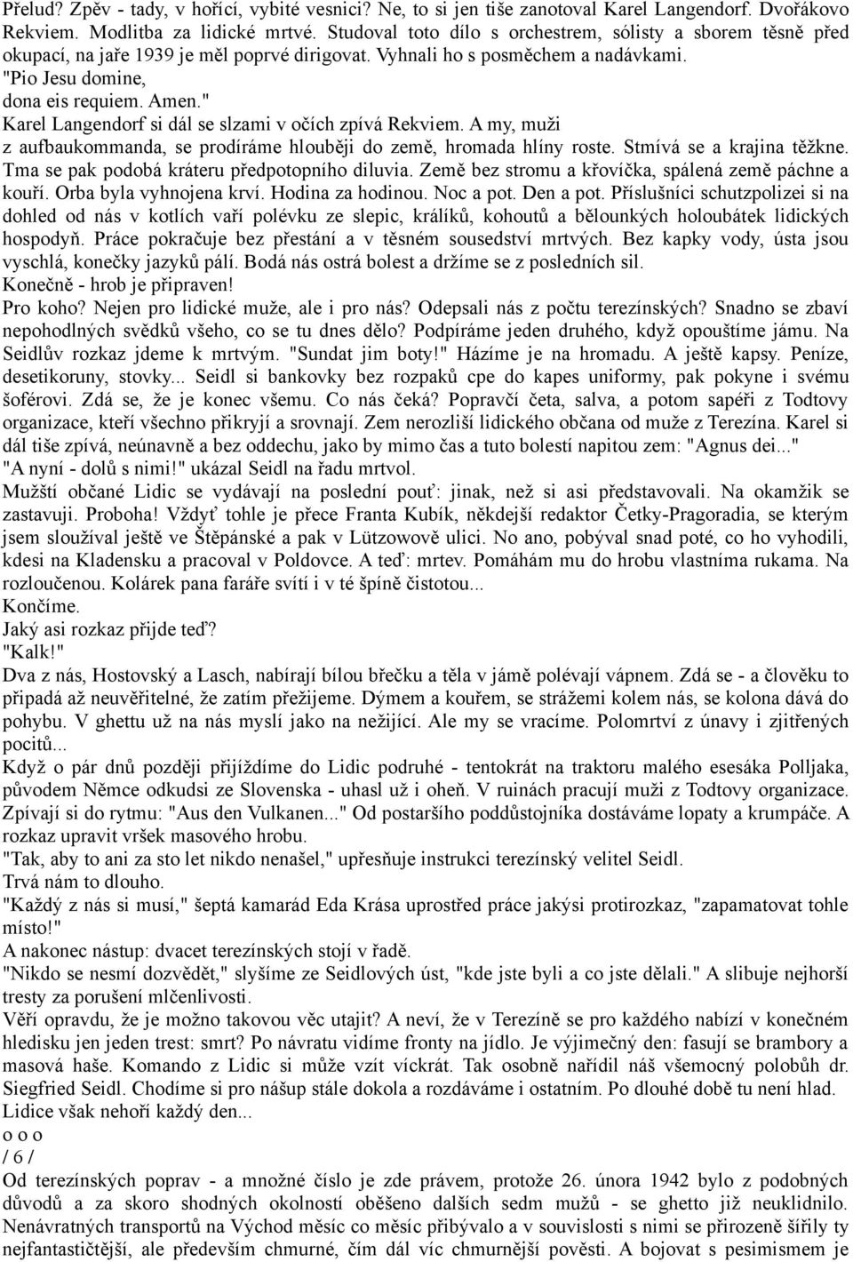 " Karel Langendorf si dál se slzami v očích zpívá Rekviem. A my, muži z aufbaukommanda, se prodíráme hlouběji do země, hromada hlíny roste. Stmívá se a krajina těžkne.