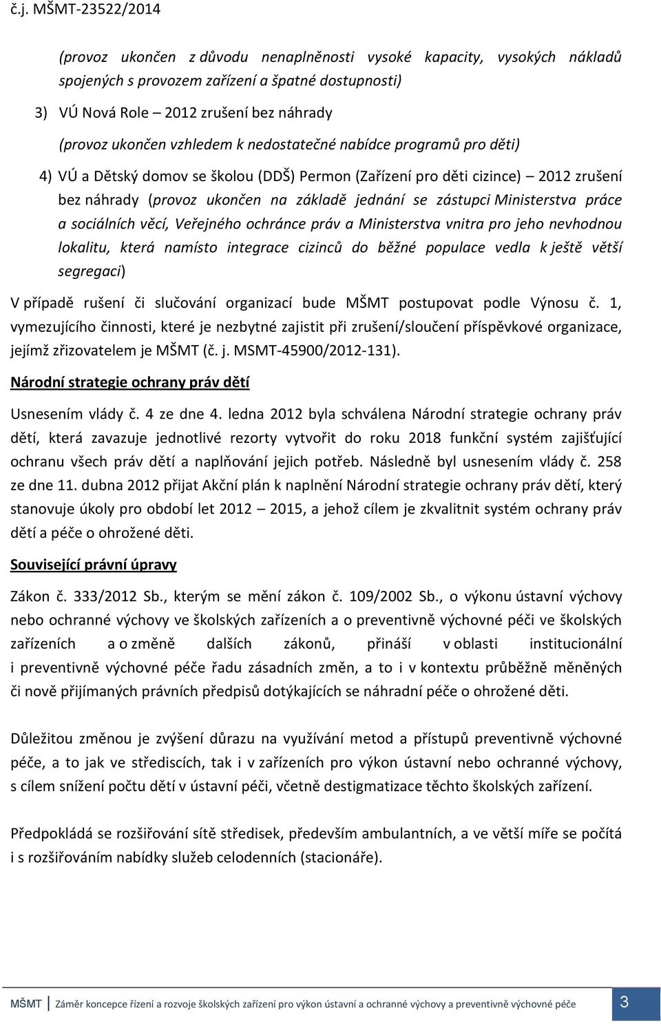 sociálních věcí, Veřejného ochránce práv a Ministerstva vnitra pro jeho nevhodnou lokalitu, která namísto integrace cizinců do běžné populace vedla k ještě větší segregaci) V případě rušení či