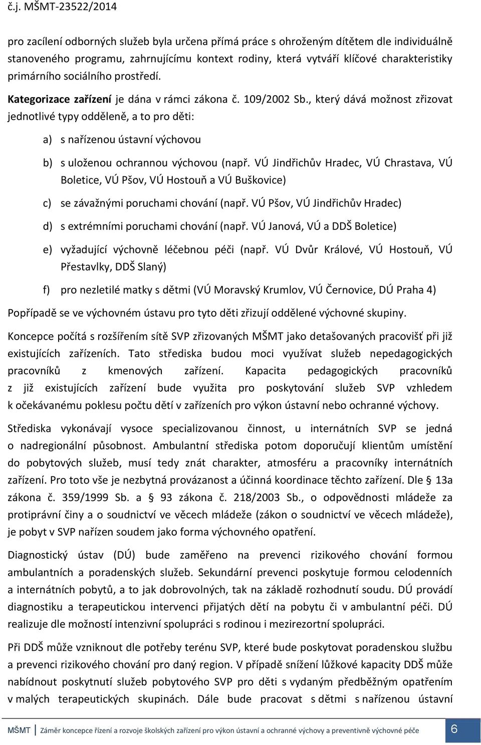 , který dává možnost zřizovat jednotlivé typy odděleně, a to pro děti: a) s nařízenou ústavní výchovou b) s uloženou ochrannou výchovou (např.