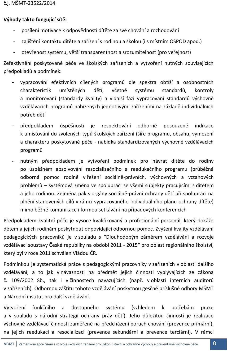 vypracování efektivních cílených programů dle spektra obtíží a osobnostních charakteristik umístěných dětí, včetně systému standardů, kontroly a monitorování (standardy kvality) a v další fázi