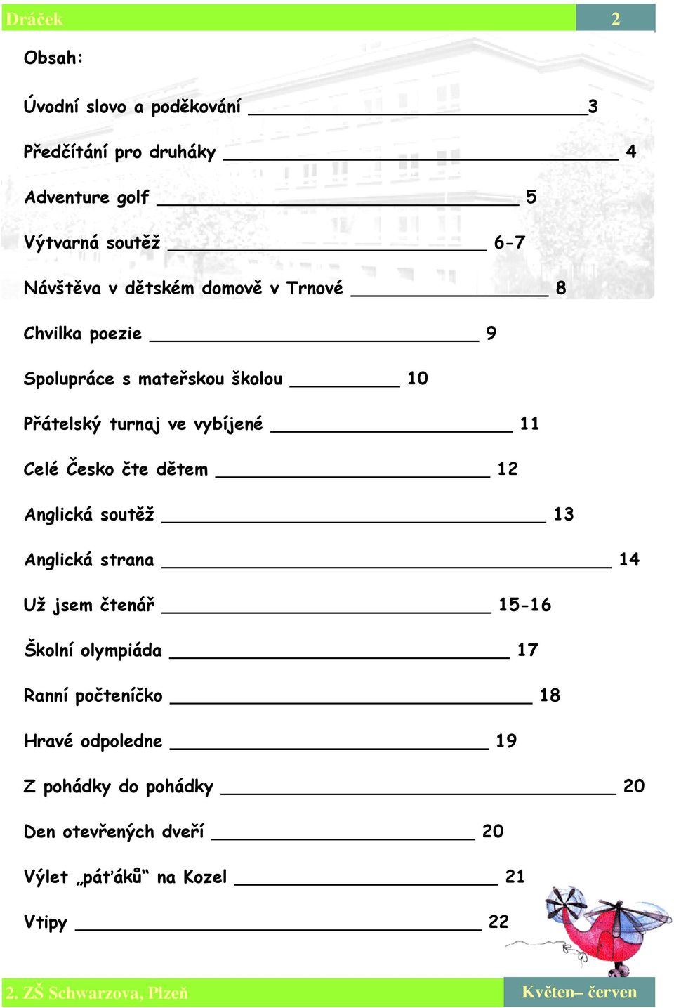vybíjené 11 Celé Česko čte dětem 12 Anglická soutěž 13 Anglická strana 14 Už jsem čtenář 15-16 Školní olympiáda