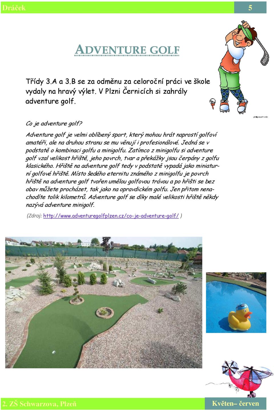 Zatímco z minigolfu si adventure golf vzal velikost hřiště, jeho povrch, tvar a překážky jsou čerpány z golfu klasického.