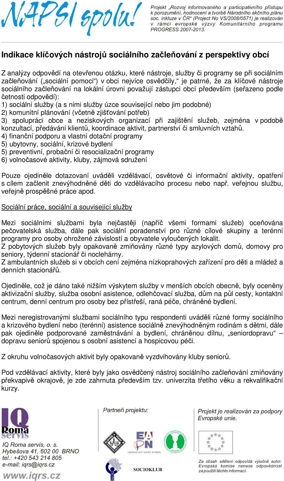 služby úzce související nebo jim podobné) 2) komunitní plánování (včetně zjišťování potřeb) 3) spolupráci obce a neziskových organizací při zajištění služeb, zejména v podobě konzultací, předávání