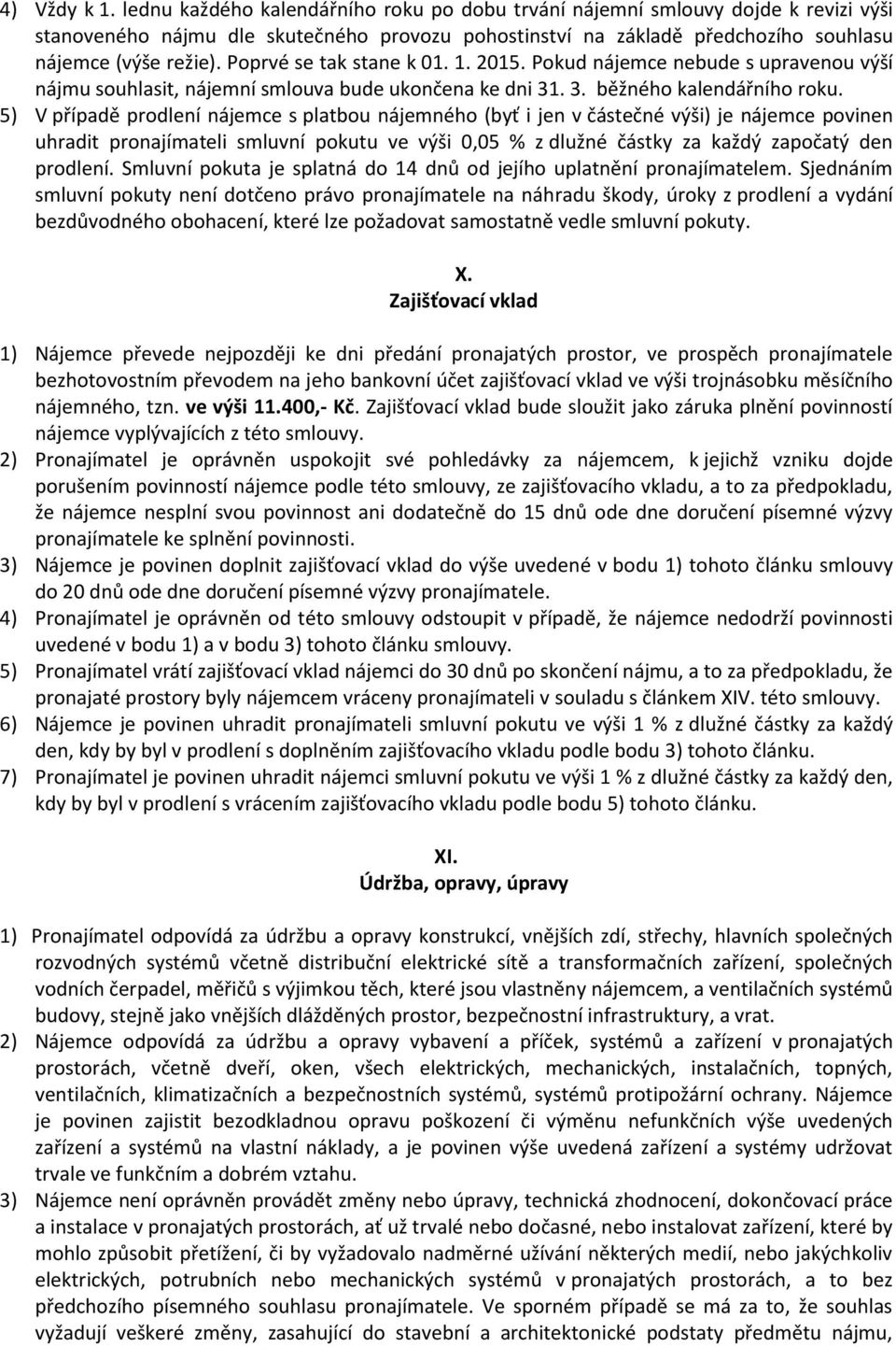 Poprvé se tak stane k 01. 1. 2015. Pokud nájemce nebude s upravenou výší nájmu souhlasit, nájemní smlouva bude ukončena ke dni 31. 3. běžného kalendářního roku.