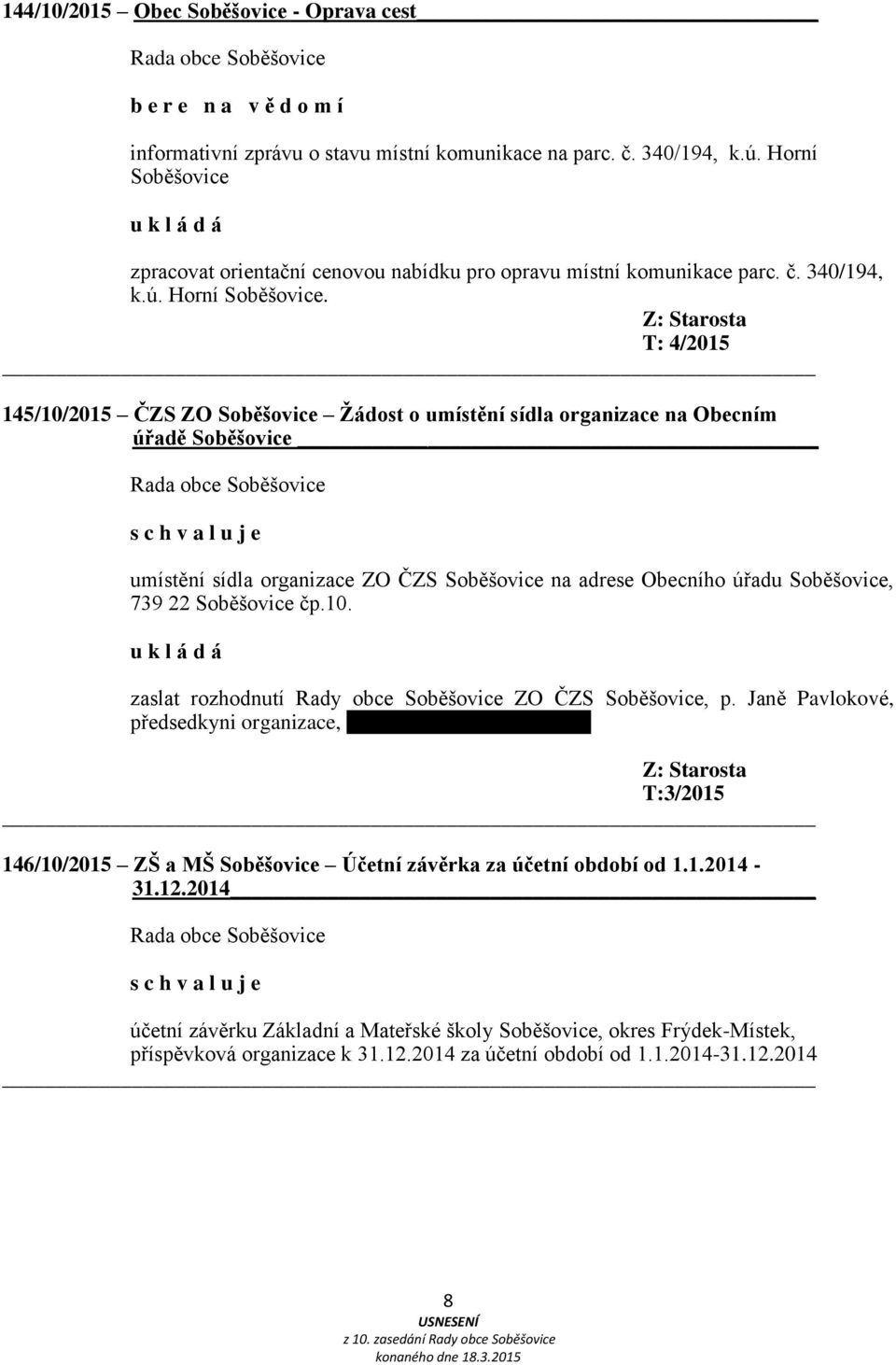 T: 4/2015 145/10/2015 ČZS ZO Soběšovice Žádost o umístění sídla organizace na Obecním úřadě Soběšovice umístění sídla organizace ZO ČZS Soběšovice na adrese Obecního úřadu Soběšovice, 739 22