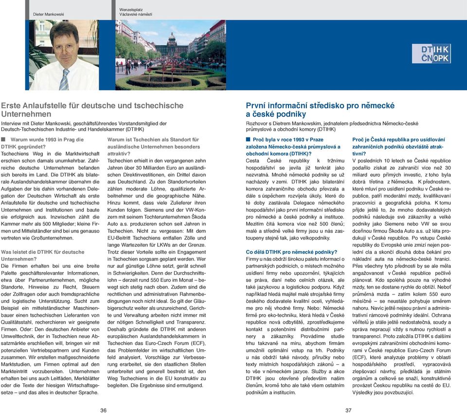 obchodní komory (DTIHK) Warum wurde 1993 in Prag die DTIHK gegründet? Tschechiens Weg in die Marktwirtschaft erschien schon damals unumkehrbar.