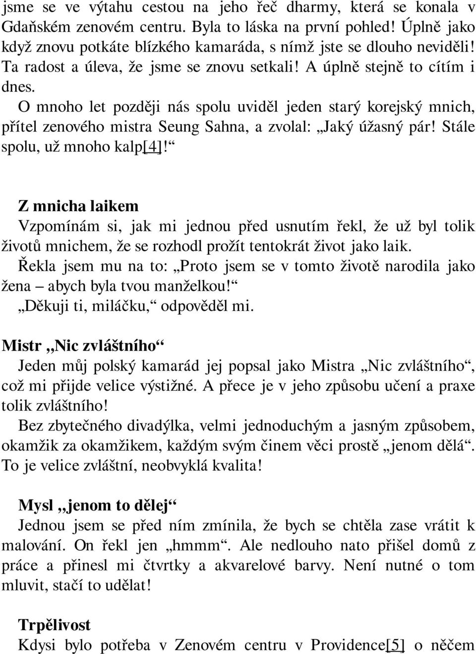 O mnoho let později nás spolu uviděl jeden starý korejský mnich, přítel zenového mistra Seung Sahna, a zvolal: Jaký úžasný pár! Stále spolu, už mnoho kalp[4]!