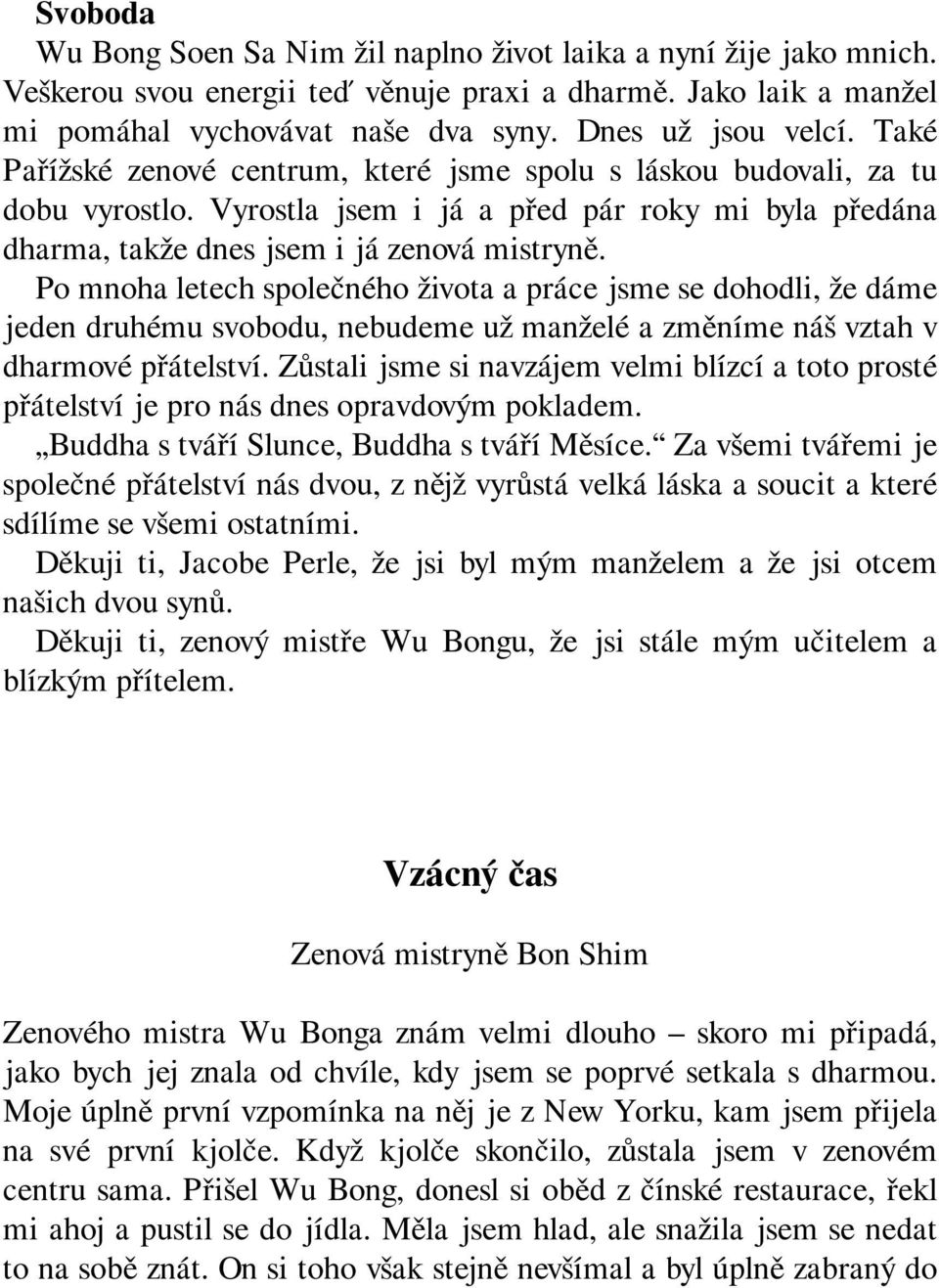 Po mnoha letech společného života a práce jsme se dohodli, že dáme jeden druhému svobodu, nebudeme už manželé a změníme náš vztah v dharmové přátelství.