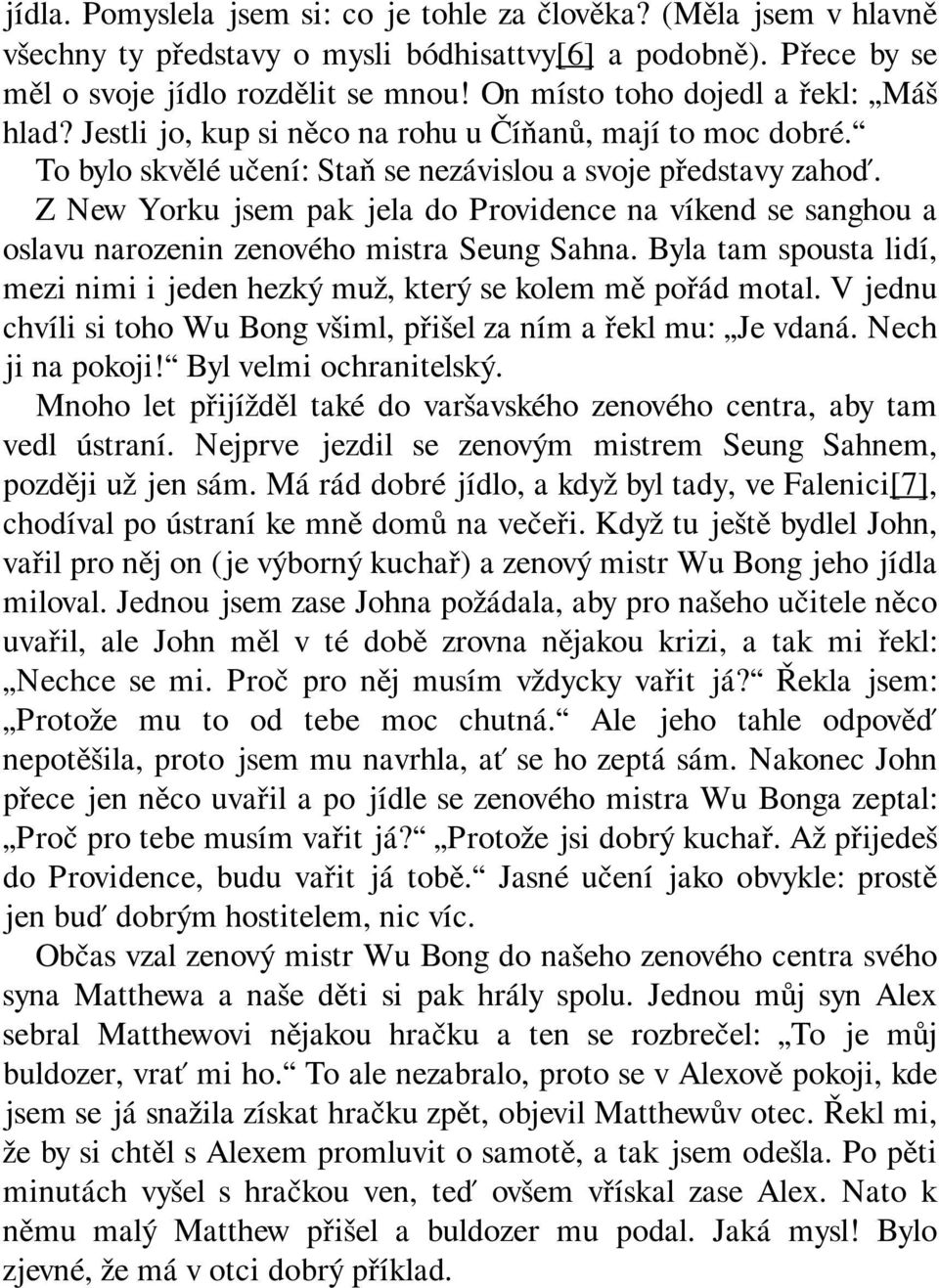 Z New Yorku jsem pak jela do Providence na víkend se sanghou a oslavu narozenin zenového mistra Seung Sahna. Byla tam spousta lidí, mezi nimi i jeden hezký muž, který se kolem mě pořád motal.