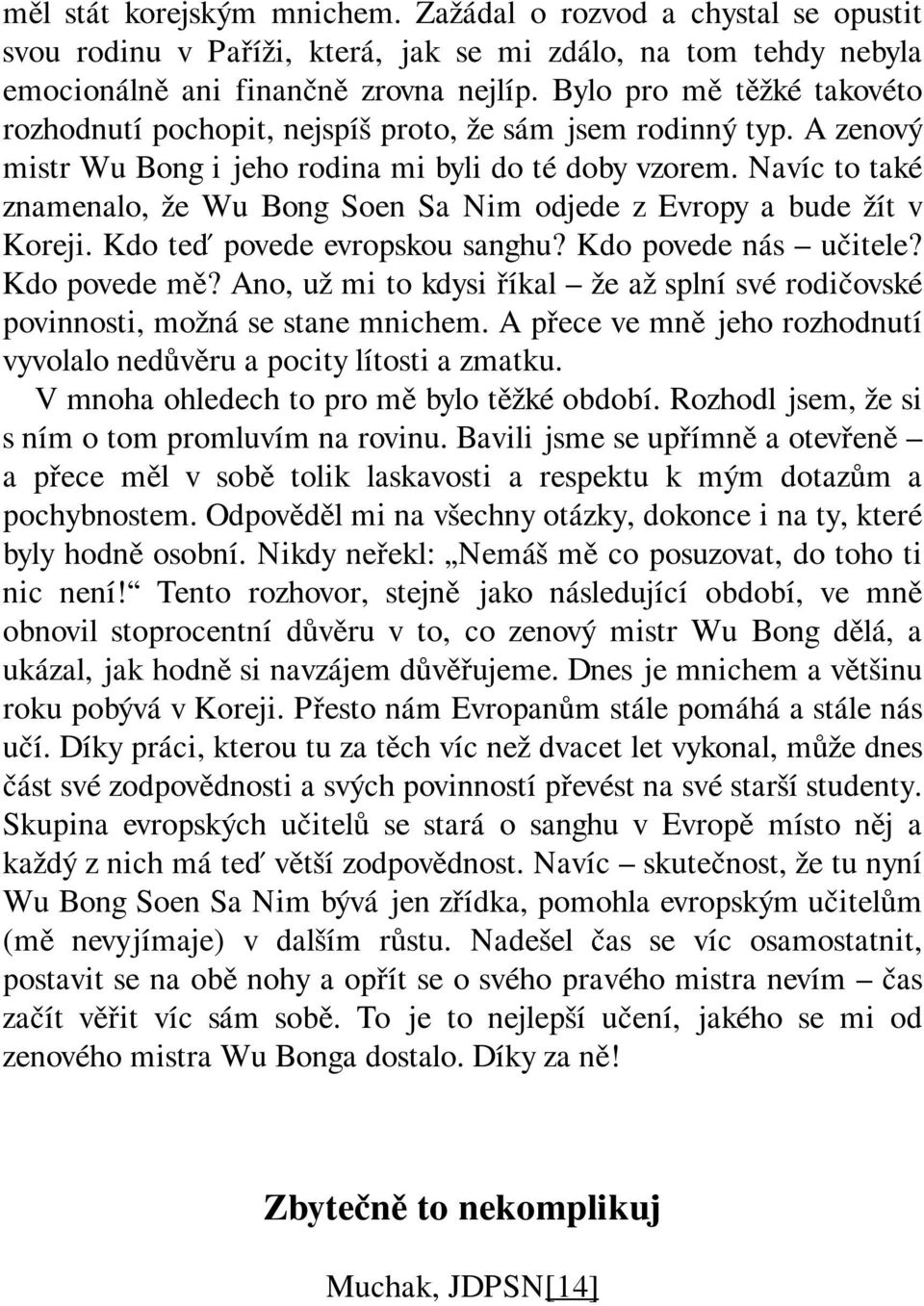 Navíc to také znamenalo, že Wu Bong Soen Sa Nim odjede z Evropy a bude žít v Koreji. Kdo teď povede evropskou sanghu? Kdo povede nás učitele? Kdo povede mě?