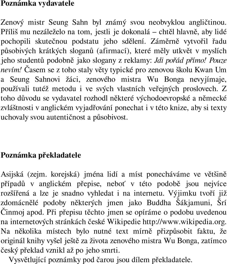 Časem se z toho staly věty typické pro zenovou školu Kwan Um a Seung Sahnovi žáci, zenového mistra Wu Bonga nevyjímaje, používali tutéž metodu i ve svých vlastních veřejných proslovech.