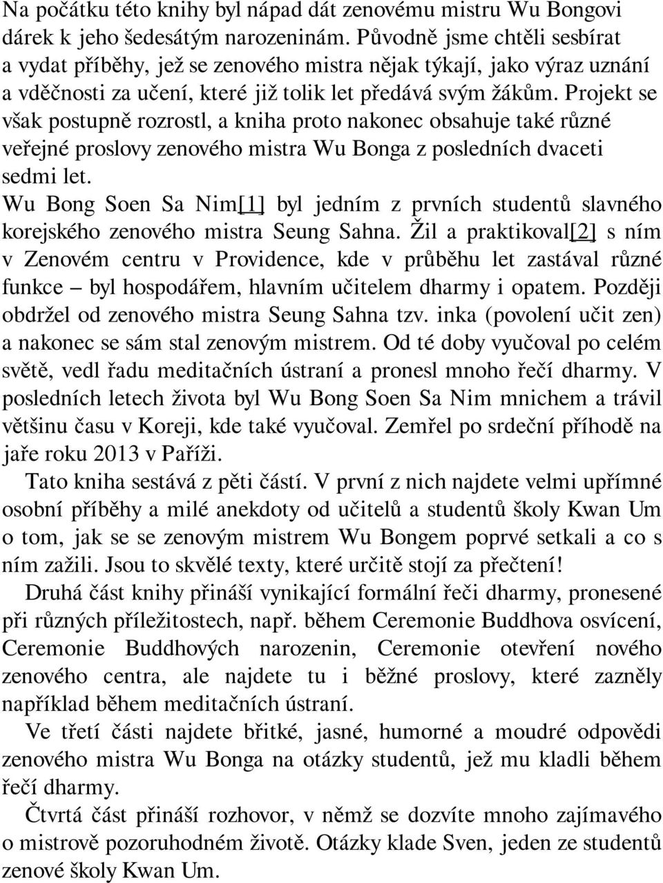 Projekt se však postupně rozrostl, a kniha proto nakonec obsahuje také různé veřejné proslovy zenového mistra Wu Bonga z posledních dvaceti sedmi let.