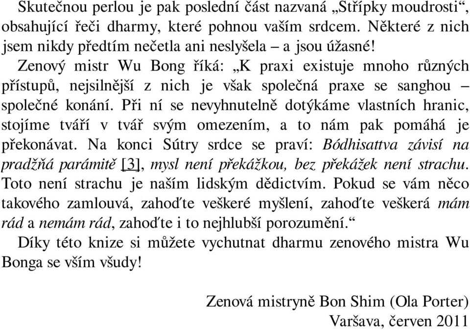 Při ní se nevyhnutelně dotýkáme vlastních hranic, stojíme tváří v tvář svým omezením, a to nám pak pomáhá je překonávat.