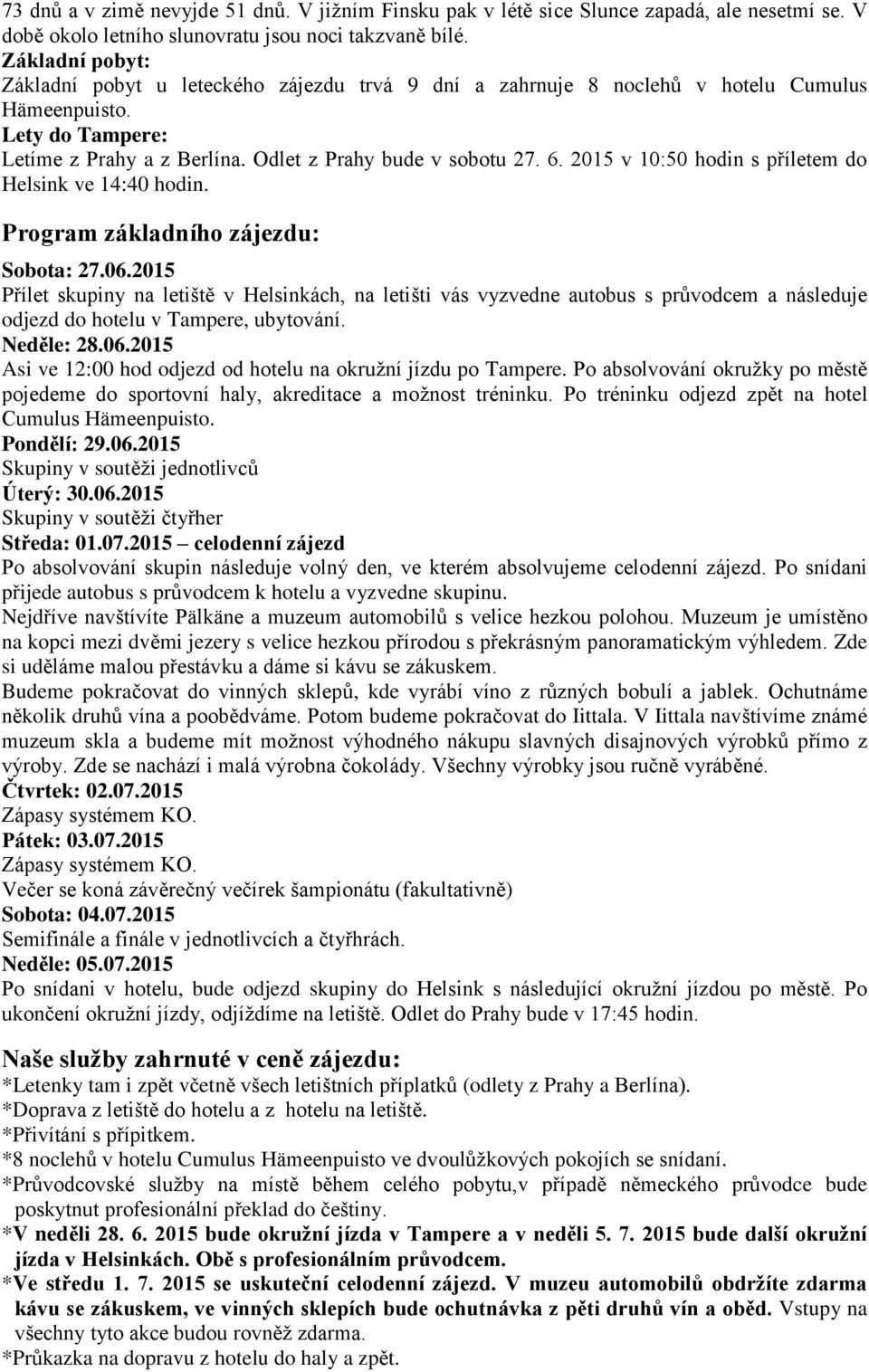 2015 v 10:50 hodin s příletem do Helsink ve 14:40 hodin. Program základního zájezdu: Sobota: 27.06.