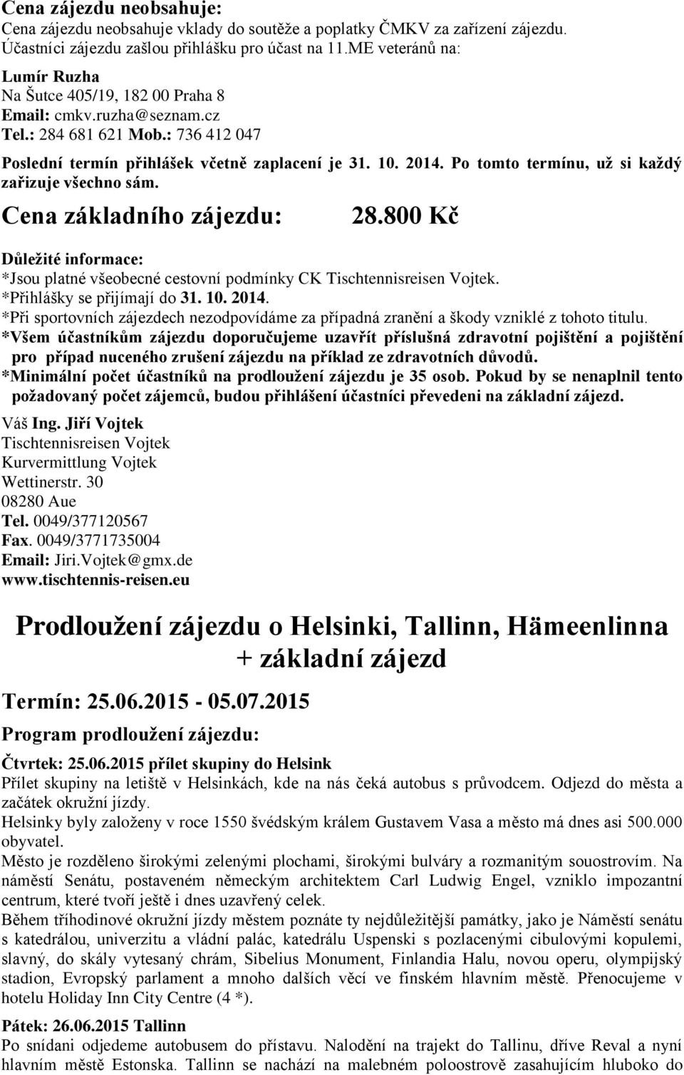 Po tomto termínu, už si každý zařizuje všechno sám. Cena základního zájezdu: 28.800 Kč Důležité informace: *Jsou platné všeobecné cestovní podmínky CK Tischtennisreisen Vojtek.