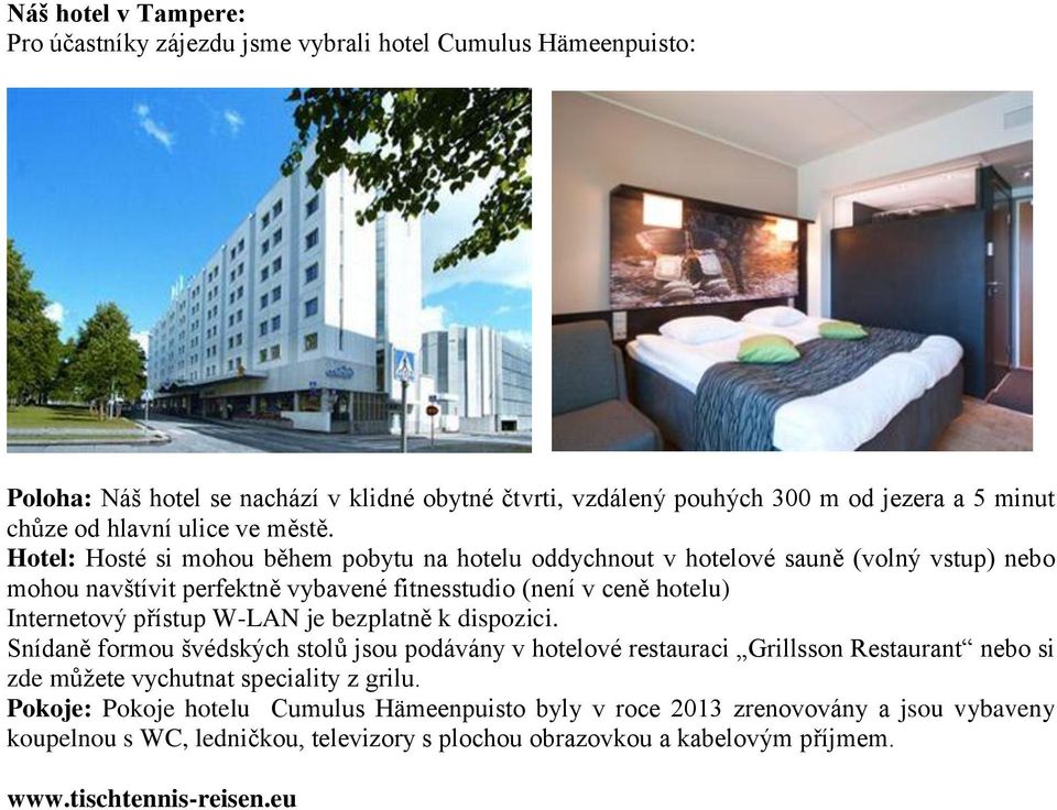 Hotel: Hosté si mohou během pobytu na hotelu oddychnout v hotelové sauně (volný vstup) nebo mohou navštívit perfektně vybavené fitnesstudio (není v ceně hotelu) Internetový přístup W-LAN
