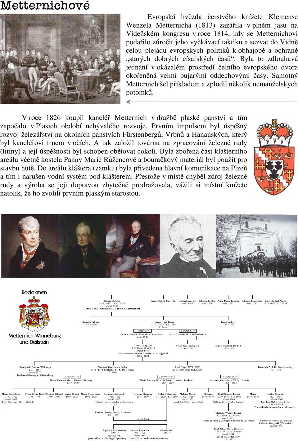 Byla to zdlouhavá jednání v okázalém prostředí čelního evropského dvora okořeněná velmi bujarými oddechovými časy. Samotný Metternich šel příkladem a zplodil několik nemanželských potomků.