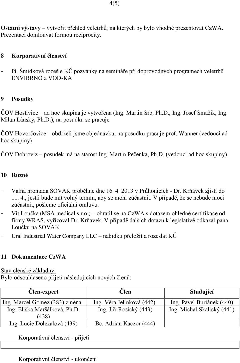 Milan Lánský, Ph.D.), na posudku se pracuje ČOV Hovorčovice obdrželi jsme objednávku, na posudku pracuje prof. Wanner (vedoucí ad hoc skupiny) ČOV Dobrovíz posudek má na starost Ing.