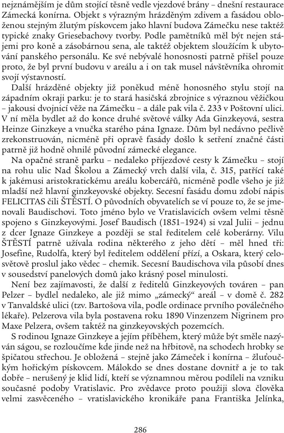 Podle pamětníků měl být nejen stá - jemi pro koně a zásobárnou sena, ale taktéž objektem sloužícím k ubytování panského personálu.