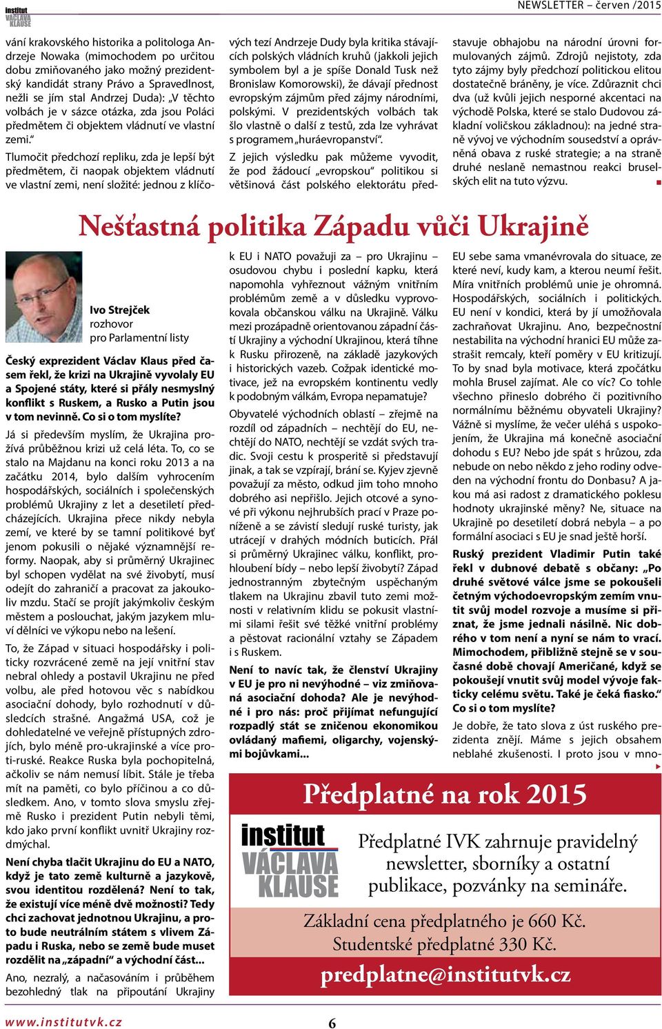 Tlumočit předchozí repliku, zda je lepší být předmětem, či aopak objektem vládutí ve vlastí zemi, eí složité: jedou z klíčových tezí Adrzeje Dudy byla kritika stávajících polských vládích kruhů