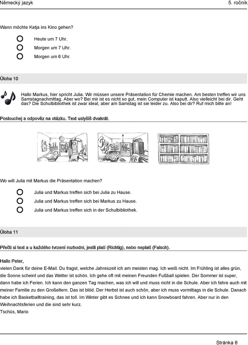 Die Schulbibliothek ist zwar ideal, aber am Samstag ist sie leider zu. Also bei dir? Ruf mich bitte an! Wo will Julia mit Markus die Präsentation machen?