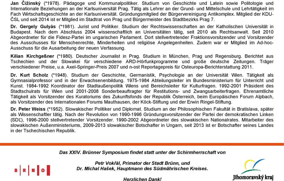 Mitglied der KDU- ČSL und seit 2014 ist er Mitglied im Stadtrat von Prag und Bürgermeister des Stadtbezirks Prag 7. Dr. Gergely Gulyás (*1981). Jurist und Politiker.