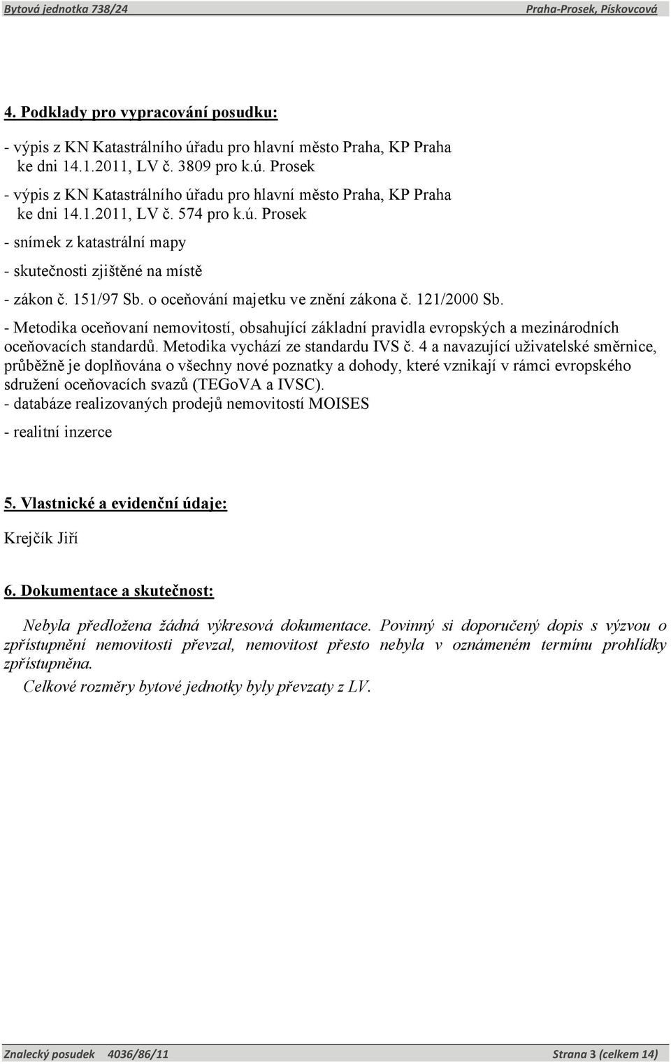 - Metodika oceňovaní nemovitostí, obsahující základní pravidla evropských a mezinárodních oceňovacích standardů. Metodika vychází ze standardu IVS č.