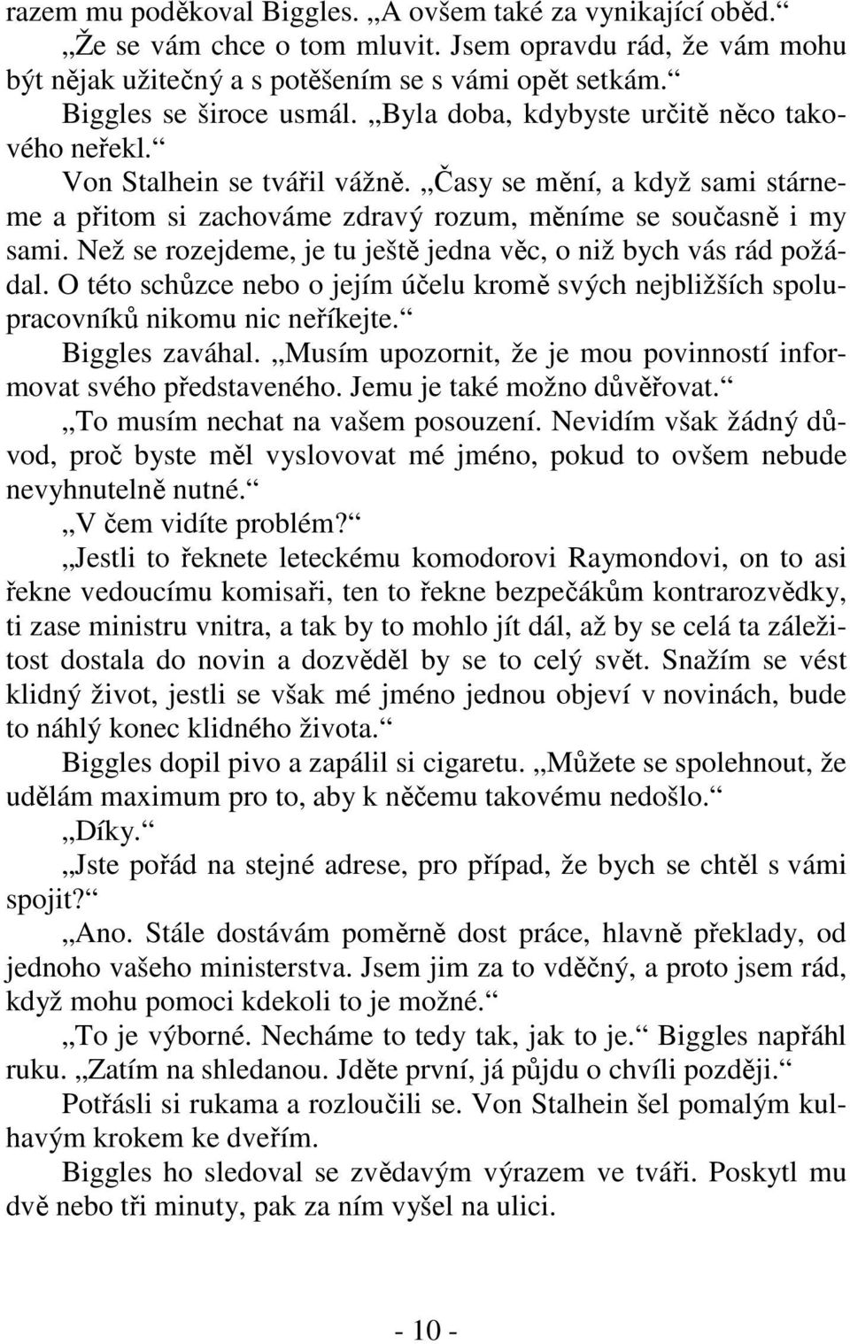 Než se rozejdeme, je tu ještě jedna věc, o niž bych vás rád požádal. O této schůzce nebo o jejím účelu kromě svých nejbližších spolupracovníků nikomu nic neříkejte. Biggles zaváhal.