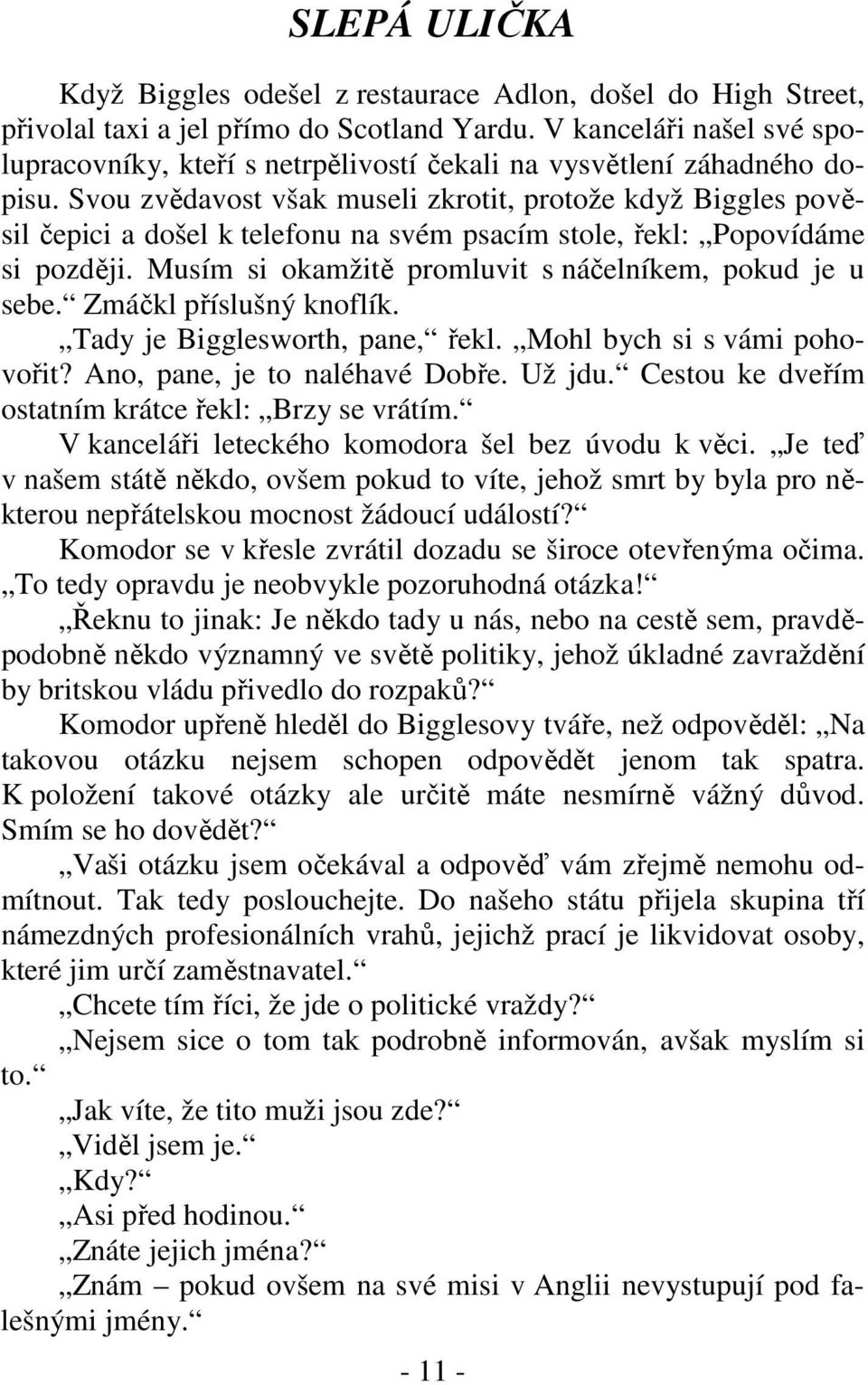 Svou zvědavost však museli zkrotit, protože když Biggles pověsil čepici a došel k telefonu na svém psacím stole, řekl: Popovídáme si později. Musím si okamžitě promluvit s náčelníkem, pokud je u sebe.