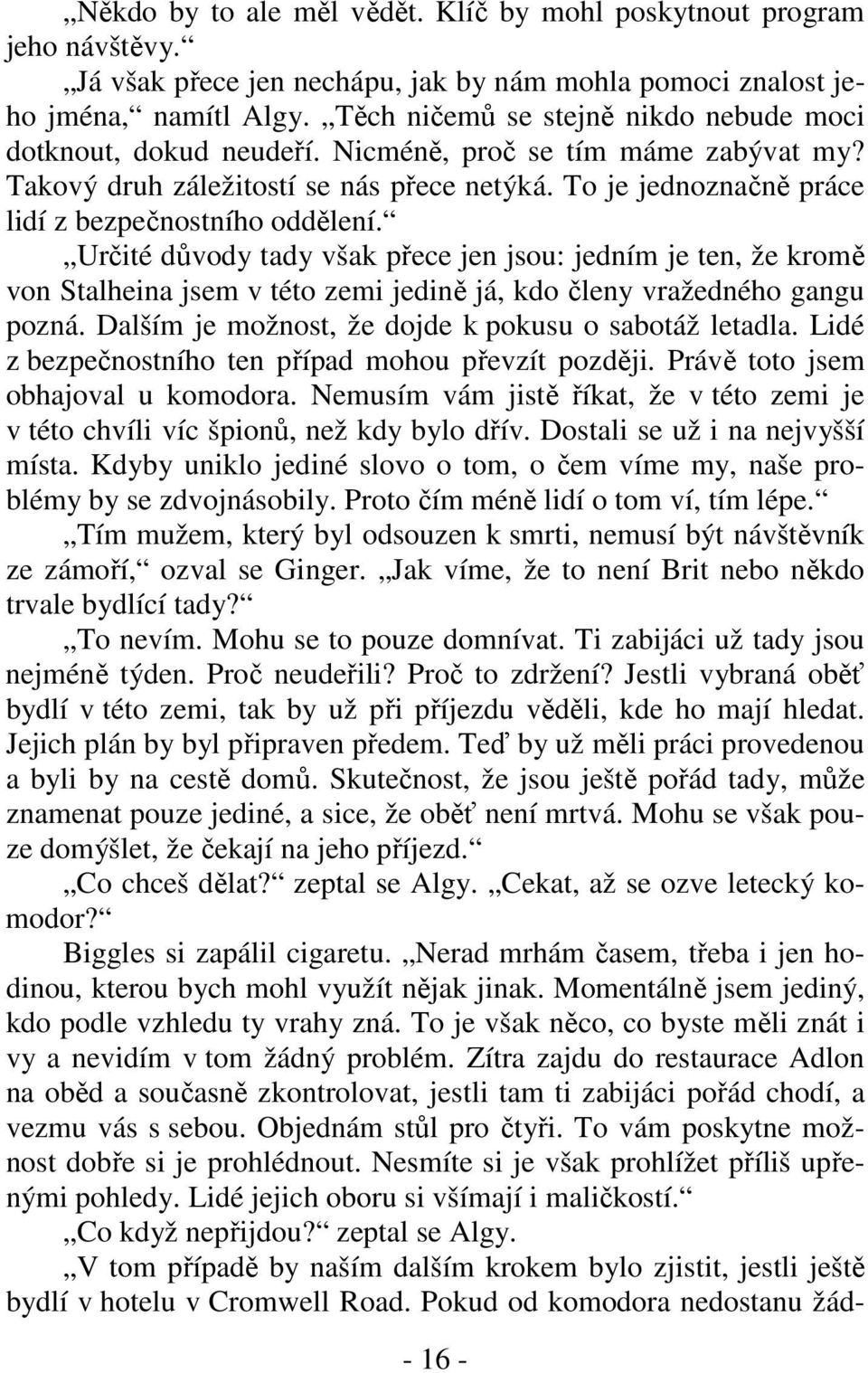 To je jednoznačně práce lidí z bezpečnostního oddělení. Určité důvody tady však přece jen jsou: jedním je ten, že kromě von Stalheina jsem v této zemi jedině já, kdo členy vražedného gangu pozná.