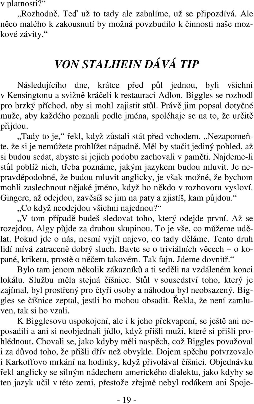 Právě jim popsal dotyčné muže, aby každého poznali podle jména, spoléhaje se na to, že určitě přijdou. Tady to je, řekl, když zůstali stát před vchodem.