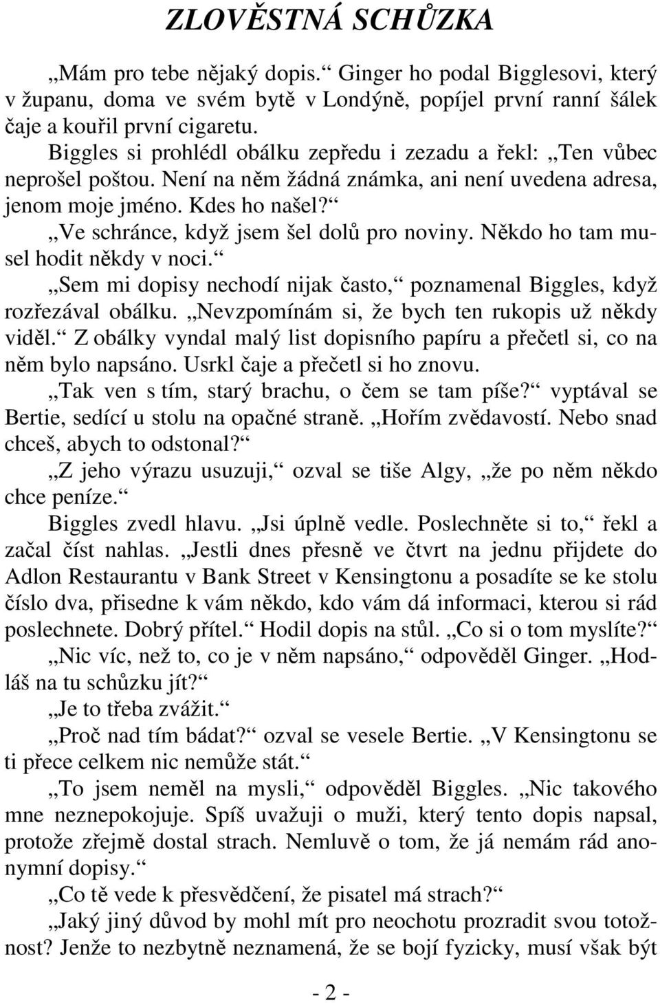 Ve schránce, když jsem šel dolů pro noviny. Někdo ho tam musel hodit někdy v noci. Sem mi dopisy nechodí nijak často, poznamenal Biggles, když rozřezával obálku.