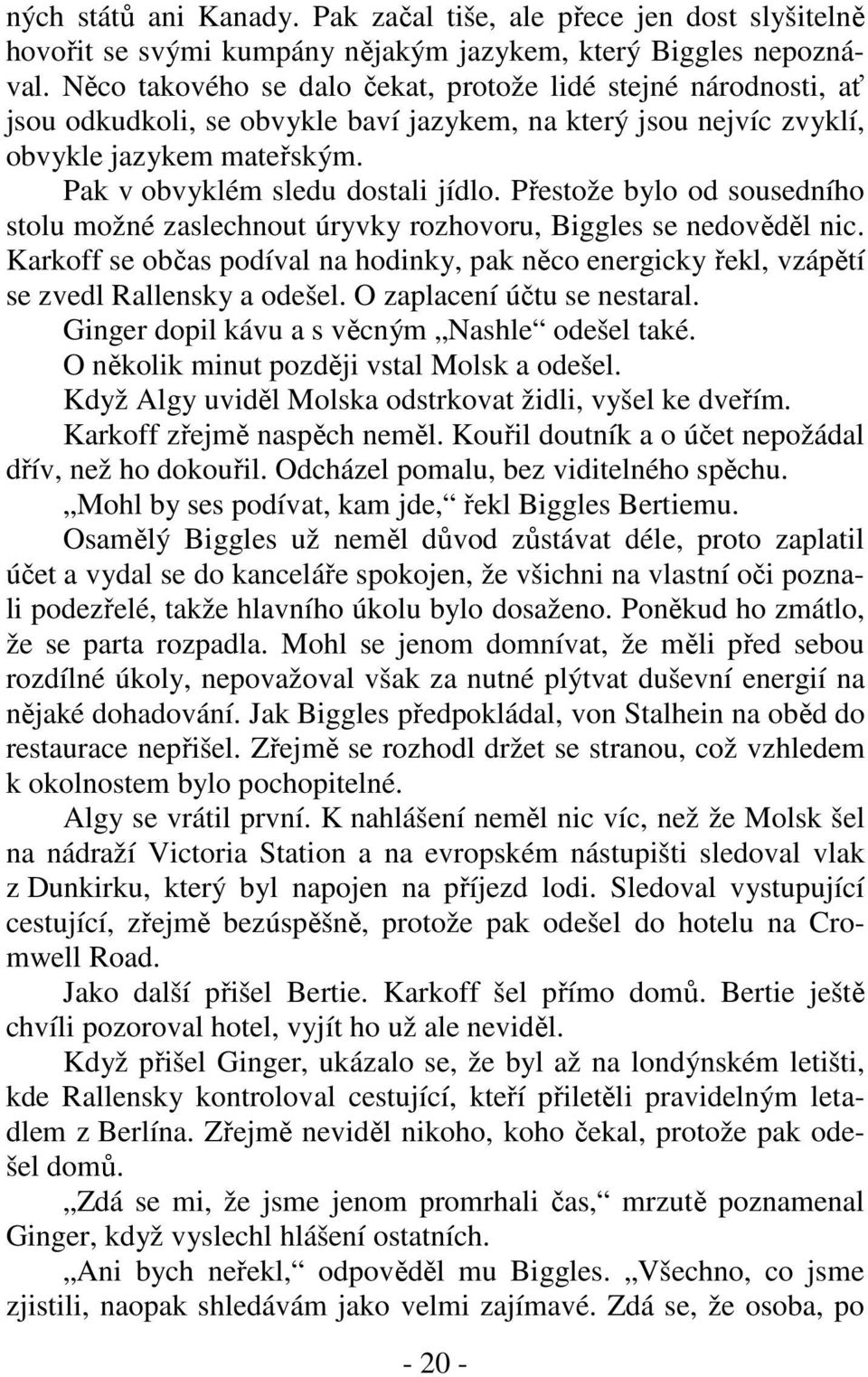 Přestože bylo od sousedního stolu možné zaslechnout úryvky rozhovoru, Biggles se nedověděl nic. Karkoff se občas podíval na hodinky, pak něco energicky řekl, vzápětí se zvedl Rallensky a odešel.