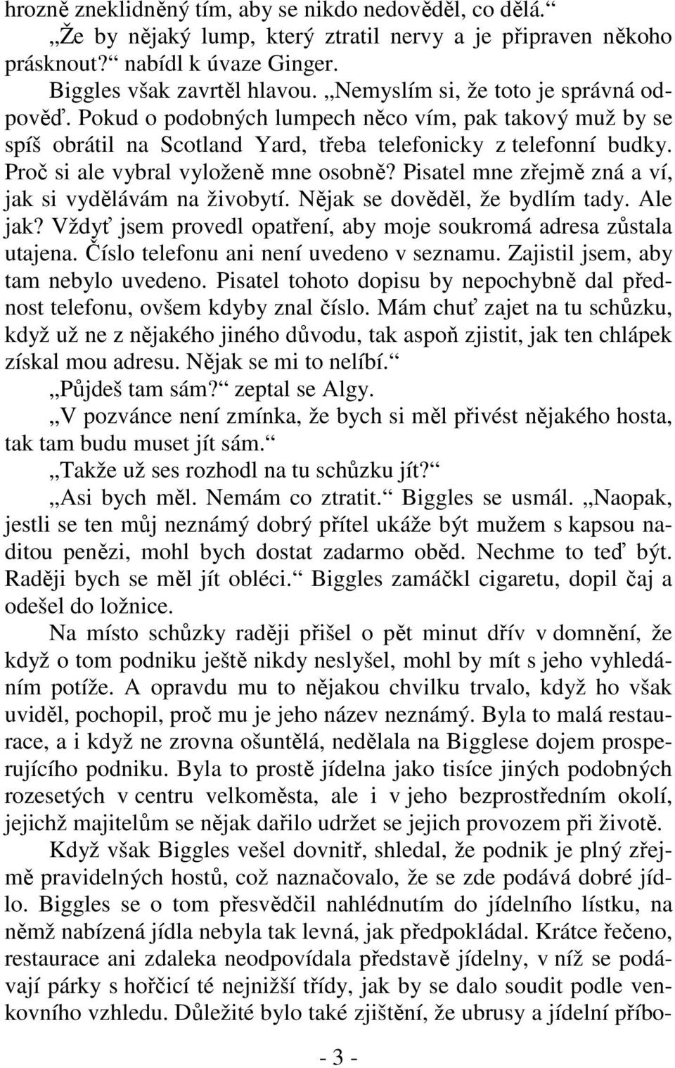 Proč si ale vybral vyloženě mne osobně? Pisatel mne zřejmě zná a ví, jak si vydělávám na živobytí. Nějak se dověděl, že bydlím tady. Ale jak?