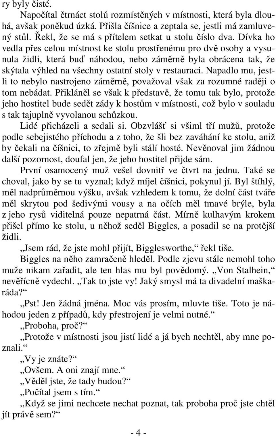 Dívka ho vedla přes celou místnost ke stolu prostřenému pro dvě osoby a vysunula židli, která buď náhodou, nebo záměrně byla obrácena tak, že skýtala výhled na všechny ostatní stoly v restauraci.