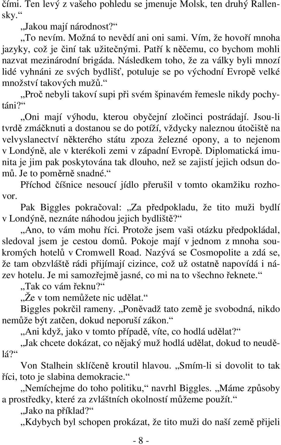 Proč nebyli takoví supi při svém špinavém řemesle nikdy pochytáni? Oni mají výhodu, kterou obyčejní zločinci postrádají.