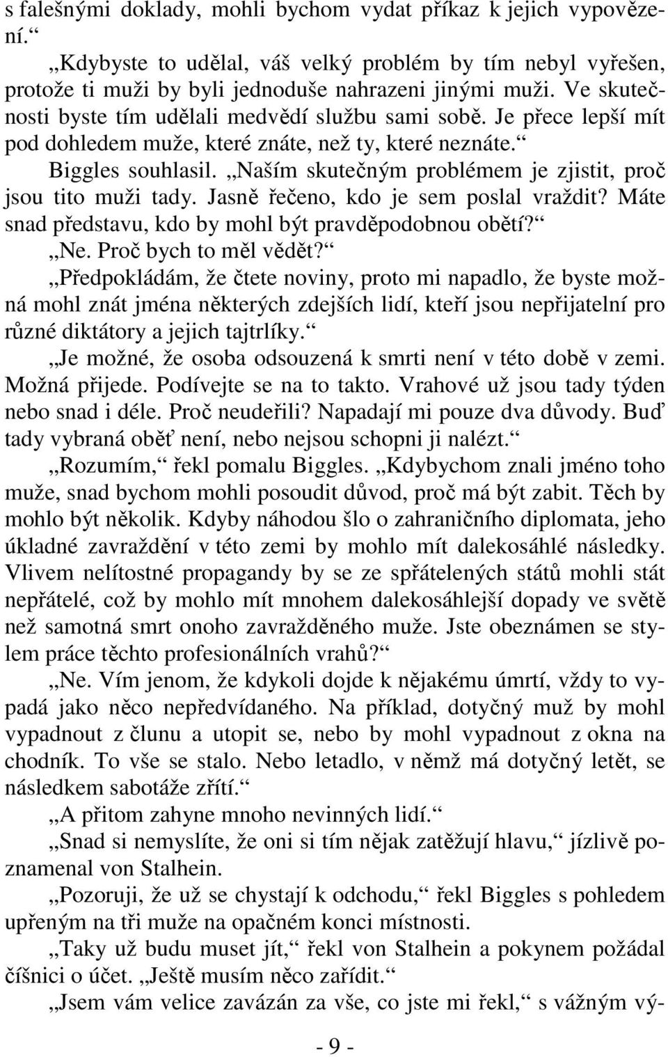 Naším skutečným problémem je zjistit, proč jsou tito muži tady. Jasně řečeno, kdo je sem poslal vraždit? Máte snad představu, kdo by mohl být pravděpodobnou obětí? Ne. Proč bych to měl vědět?